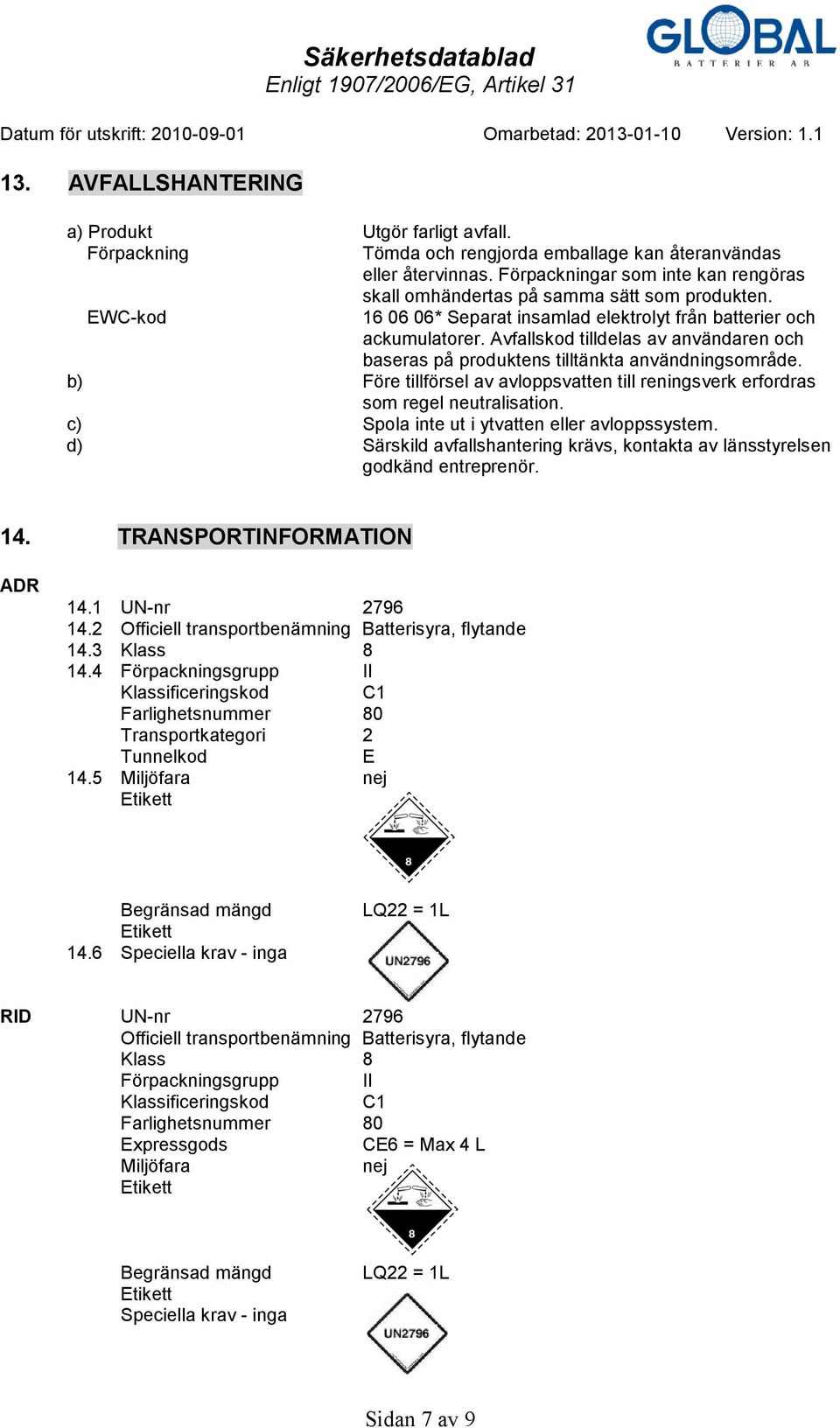 Avfallskod tilldelas av användaren och baseras på produktens tilltänkta användningsområde. b) Före tillförsel av avloppsvatten till reningsverk erfordras som regel neutralisation.