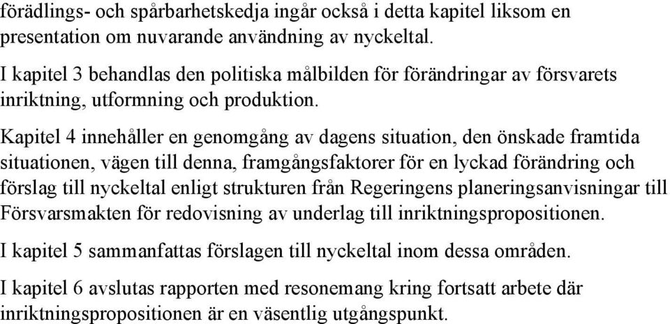 Kapitel 4 innehåller en genomgång av dagens situation, den önskade framtida situationen, vägen till denna, framgångsfaktorer för en lyckad förändring och förslag till nyckeltal enligt