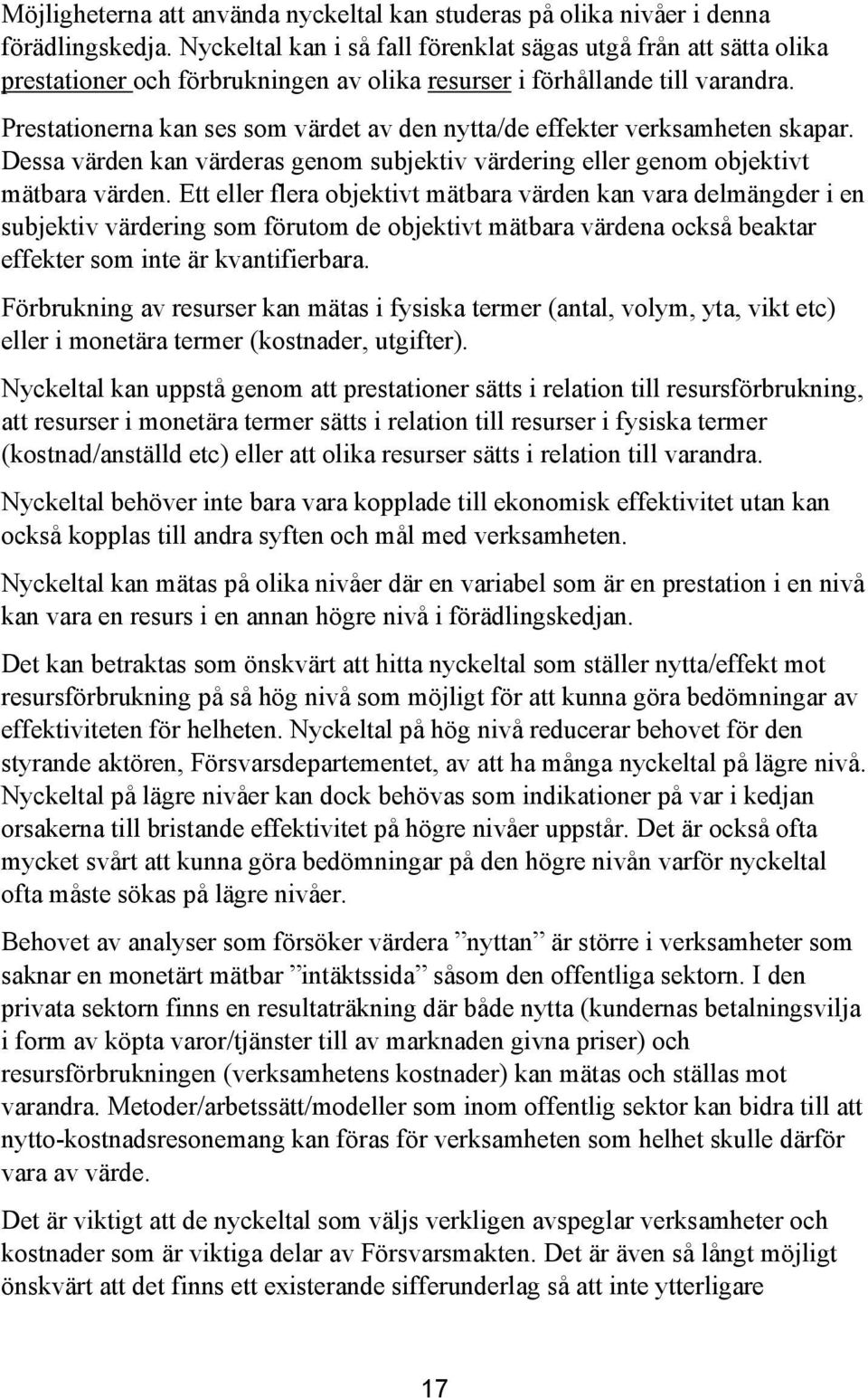 Prestationerna kan ses som värdet av den nytta/de effekter verksamheten skapar. Dessa värden kan värderas genom subjektiv värdering eller genom objektivt mätbara värden.