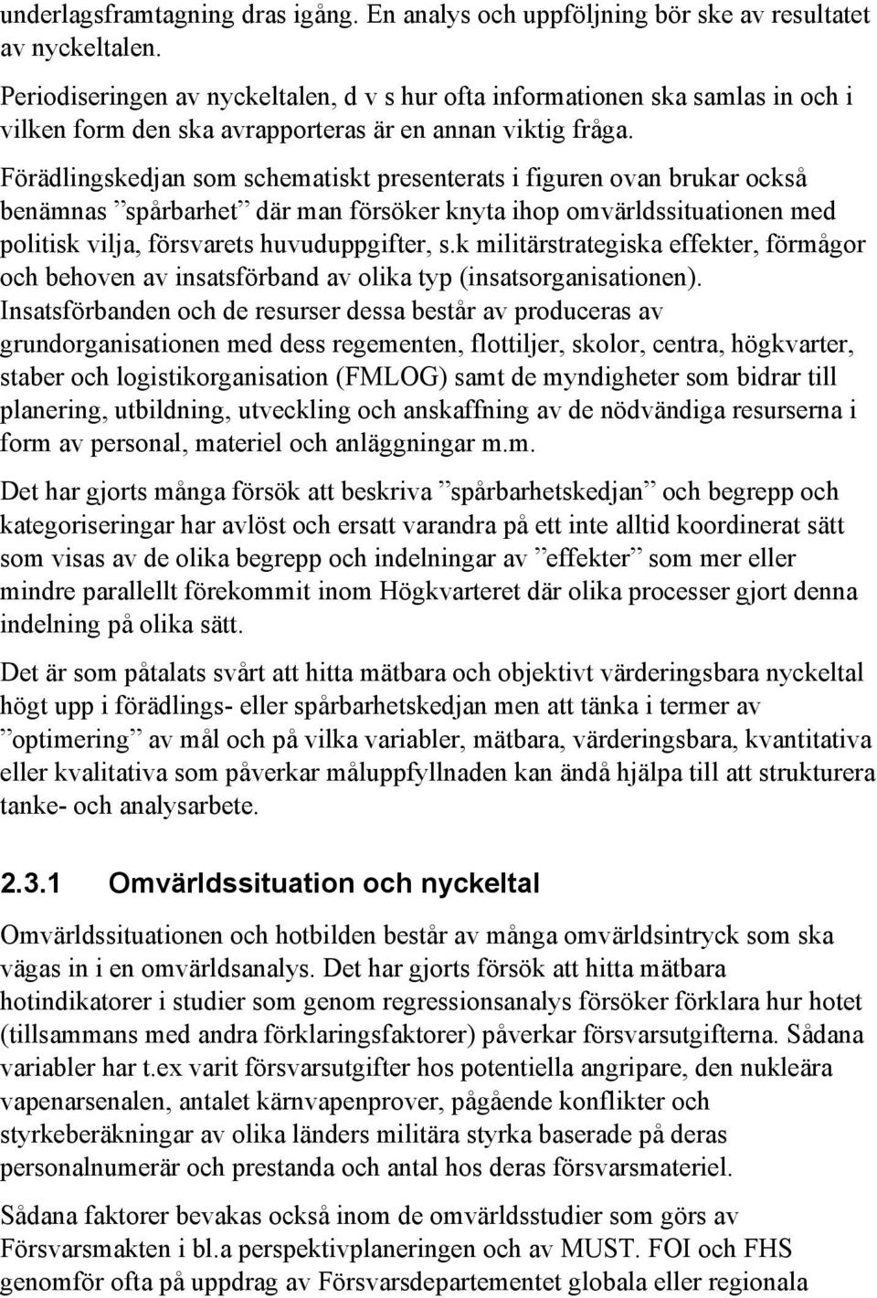 Förädlingskedjan som schematiskt presenterats i figuren ovan brukar också benämnas spårbarhet där man försöker knyta ihop omvärldssituationen med politisk vilja, försvarets huvuduppgifter, s.