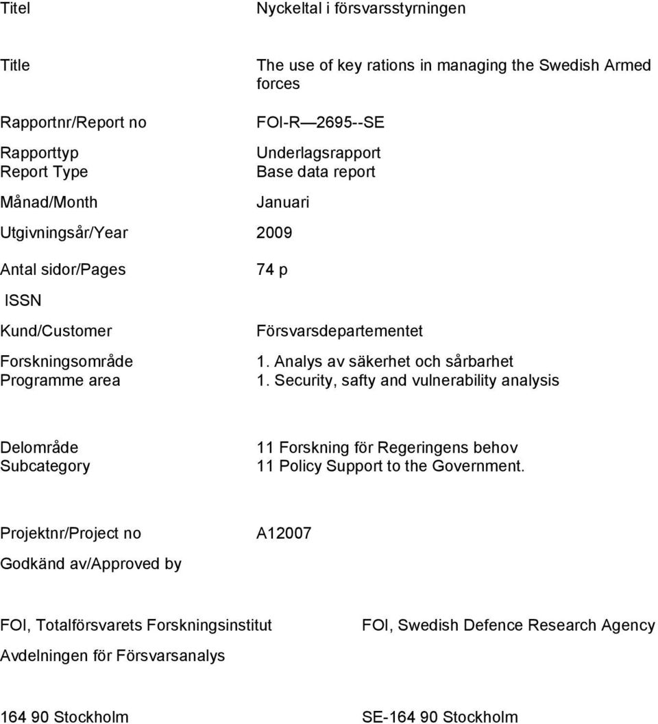 Analys av säkerhet och sårbarhet 1. Security, safty and vulnerability analysis Delområde Subcategory 11 Forskning för Regeringens behov 11 Policy Support to the Government.