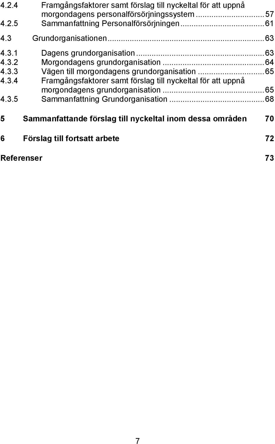 ..65 4.3.4 Framgångsfaktorer samt förslag till nyckeltal för att uppnå morgondagens grundorganisation...65 4.3.5 Sammanfattning Grundorganisation.