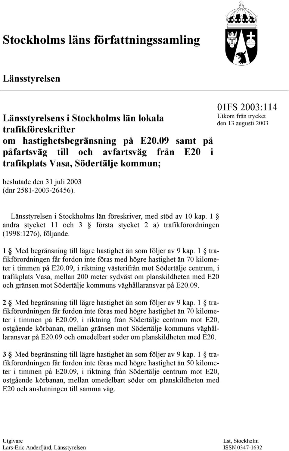 01FS 2003:114 Utkom från trycket den 13 augusti 2003 Länsstyrelsen i Stockholms län föreskriver, med stöd av 10 kap.