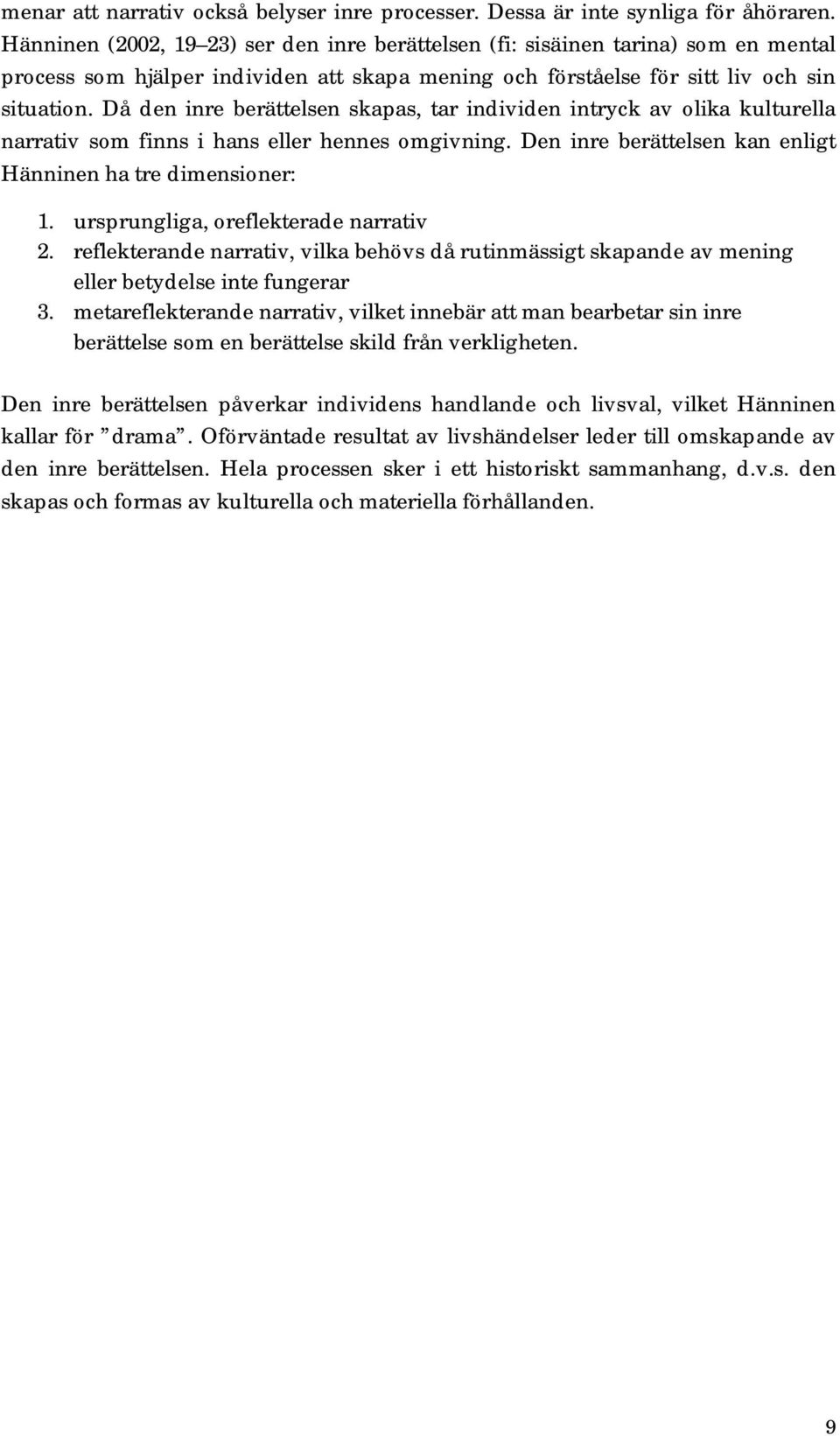 Då den inre berättelsen skapas, tar individen intryck av olika kulturella narrativ som finns i hans eller hennes omgivning. Den inre berättelsen kan enligt Hänninen ha tre dimensioner: 1.