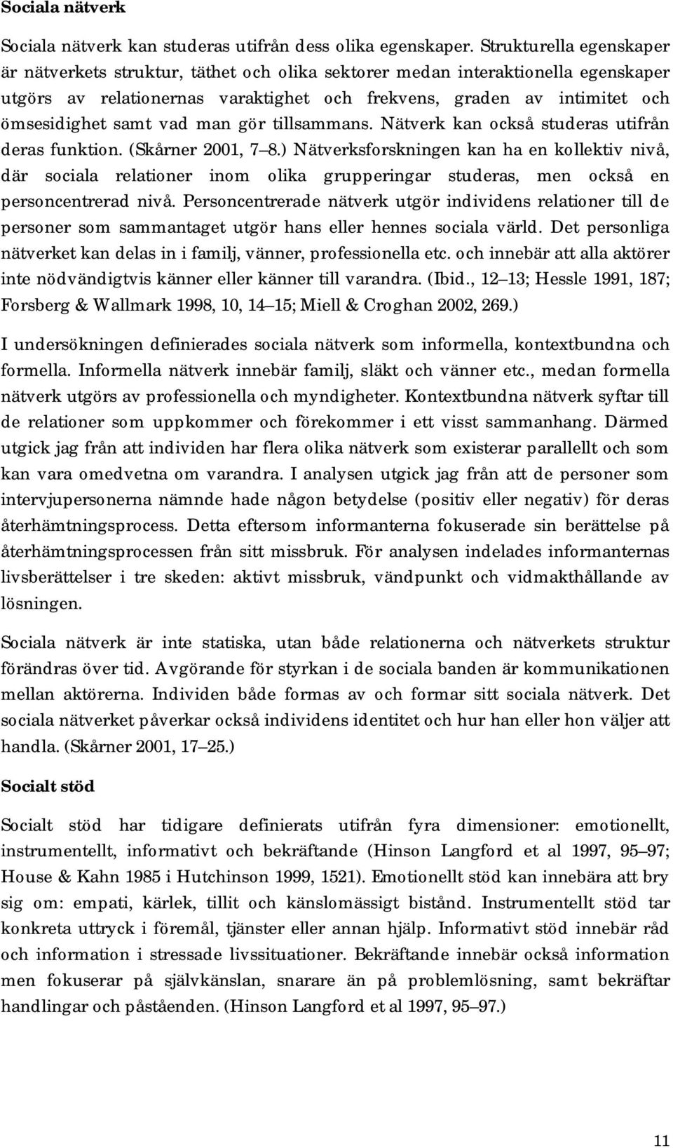 vad man gör tillsammans. Nätverk kan också studeras utifrån deras funktion. (Skårner 2001, 7 8.