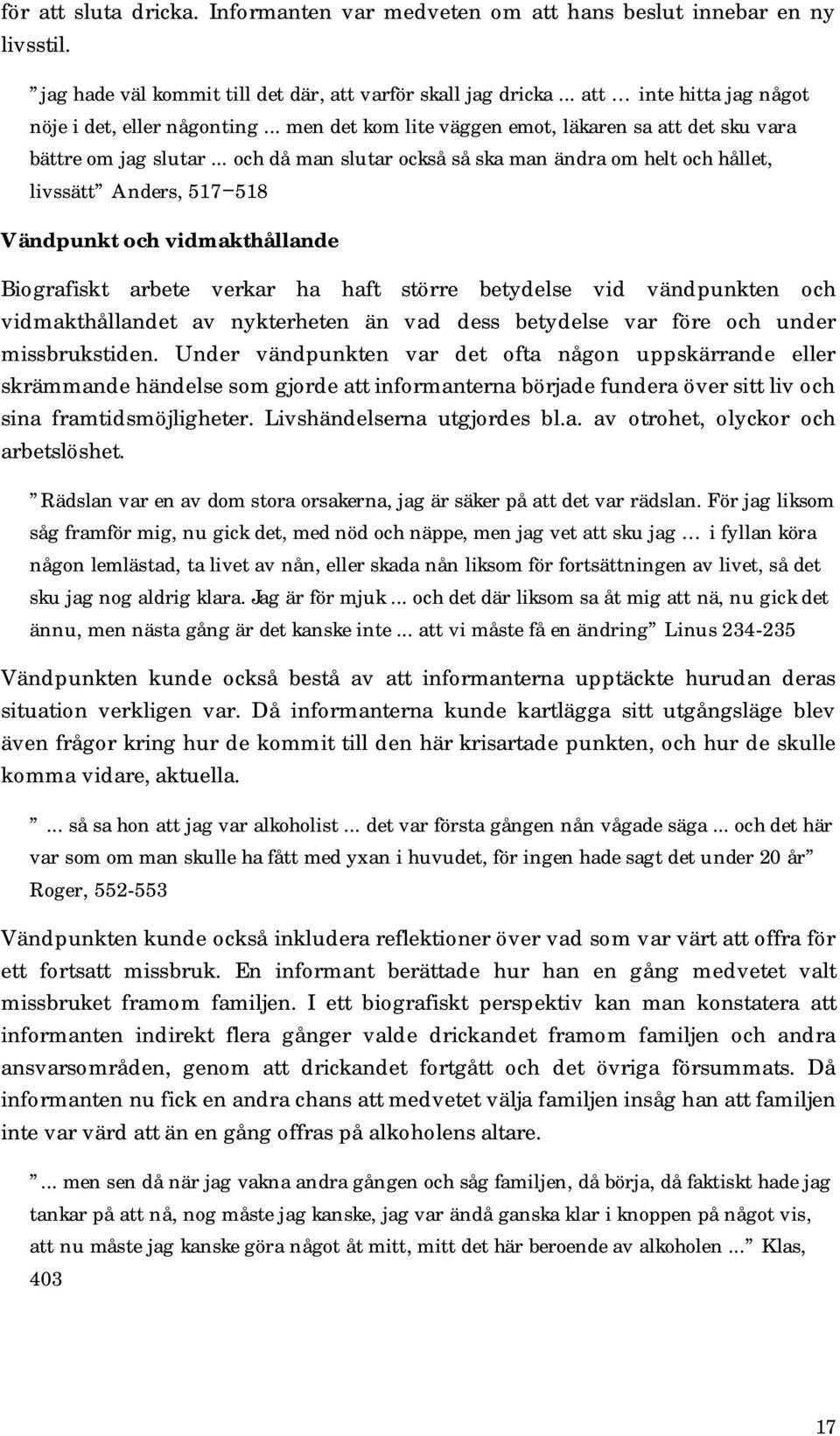 .. och då man slutar också så ska man ändra om helt och hållet, livssätt Anders, 517 518 Vändpunkt och vidmakthållande Biografiskt arbete verkar ha haft större betydelse vid vändpunkten och