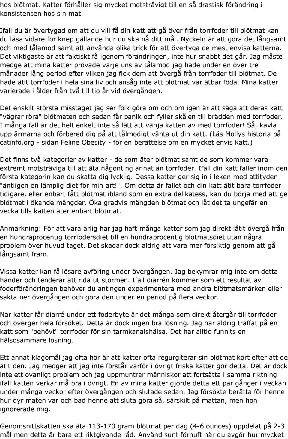 Nyckeln är att göra det långsamt och med tålamod samt att använda olika trick för att övertyga de mest envisa katterna. Det viktigaste är att faktiskt få igenom förändringen, inte hur snabbt det går.