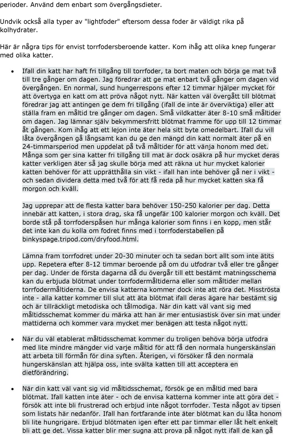 Jag föredrar att ge mat enbart två gånger om dagen vid övergången. En normal, sund hungerrespons efter 12 timmar hjälper mycket för att övertyga en katt om att pröva något nytt.