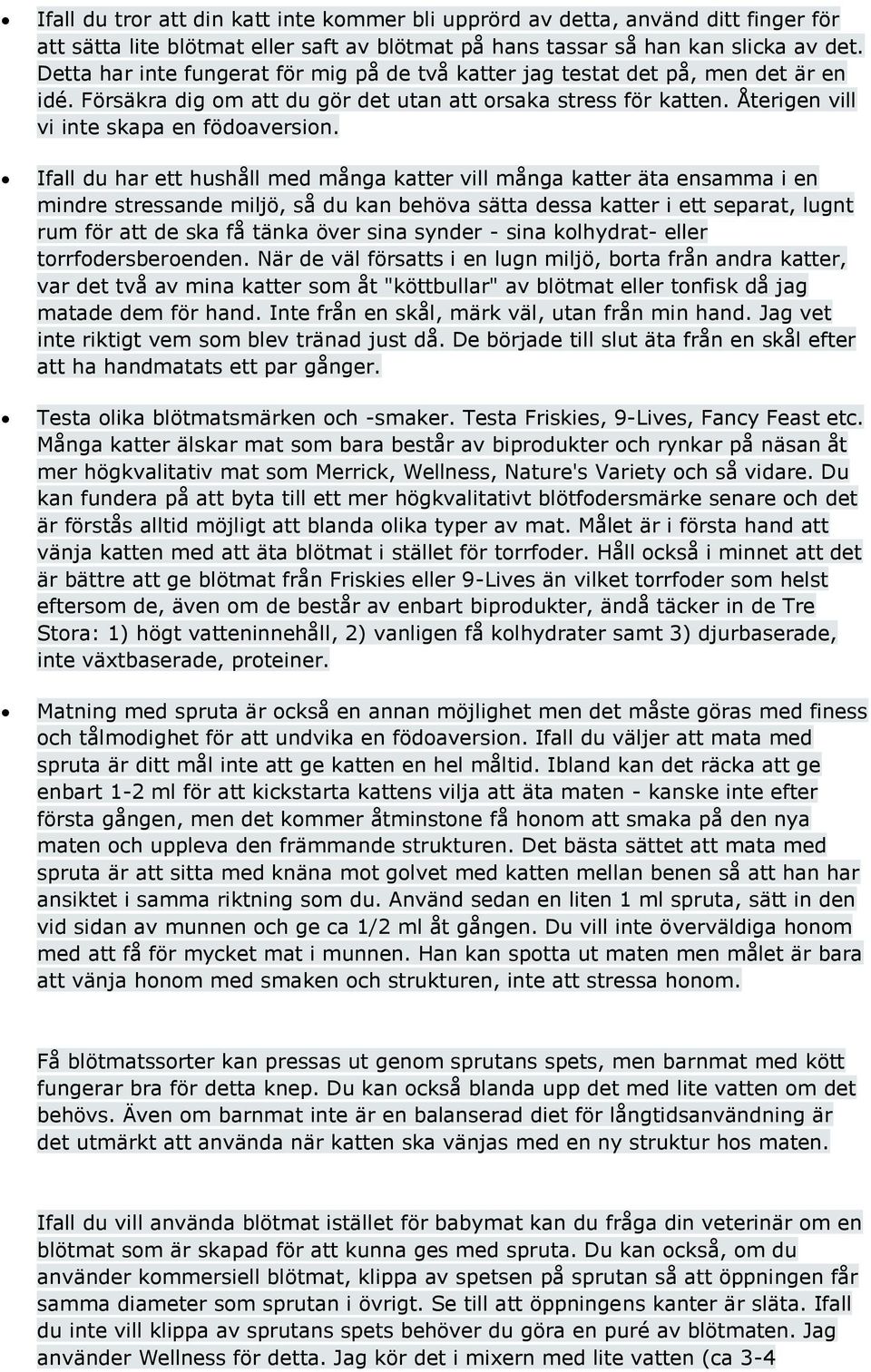 Ifall du har ett hushåll med många katter vill många katter äta ensamma i en mindre stressande miljö, så du kan behöva sätta dessa katter i ett separat, lugnt rum för att de ska få tänka över sina