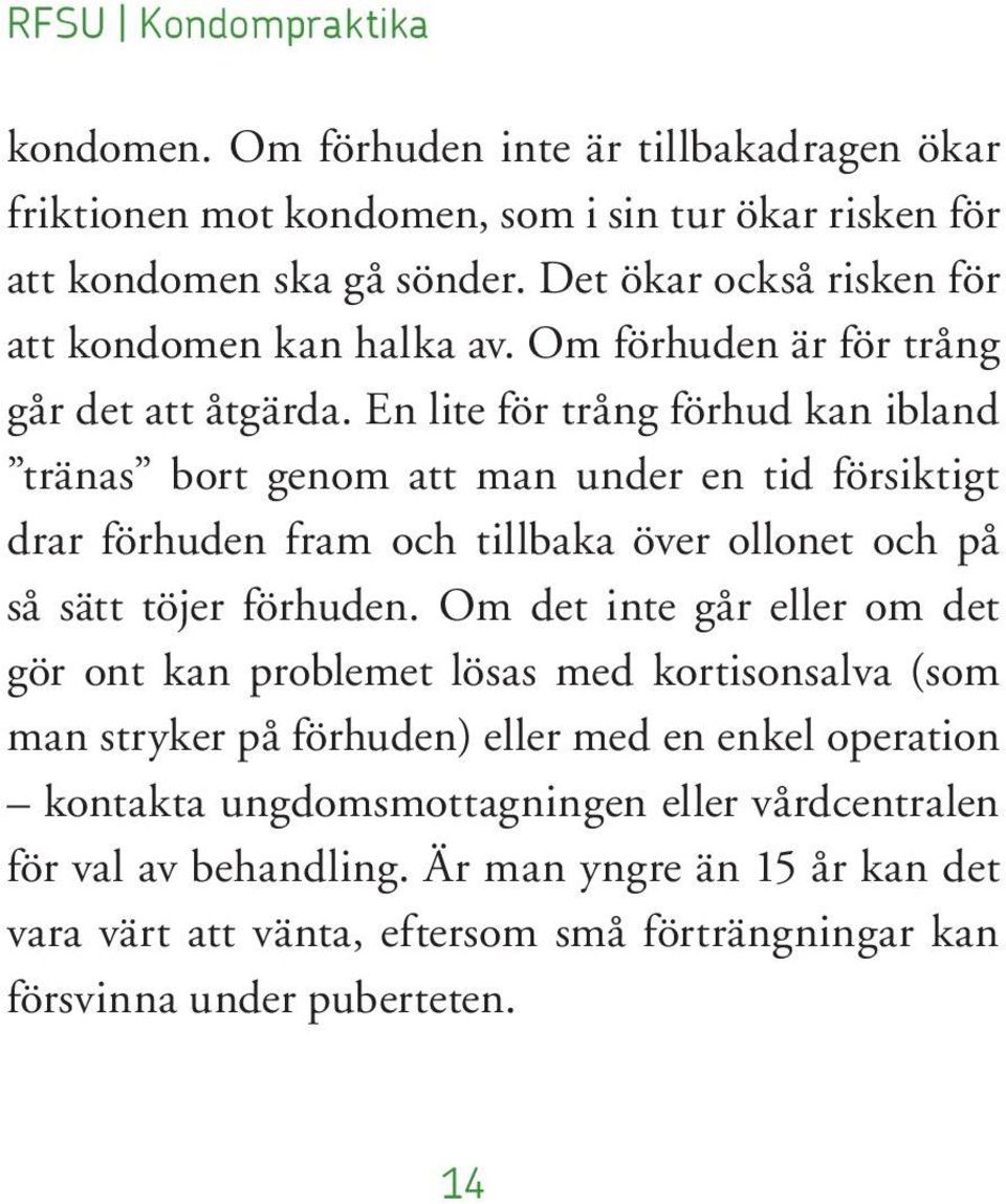 En lite för trång förhud kan ibland tränas bort genom att man under en tid försiktigt drar förhuden fram och tillbaka över ollonet och på så sätt töjer förhuden.