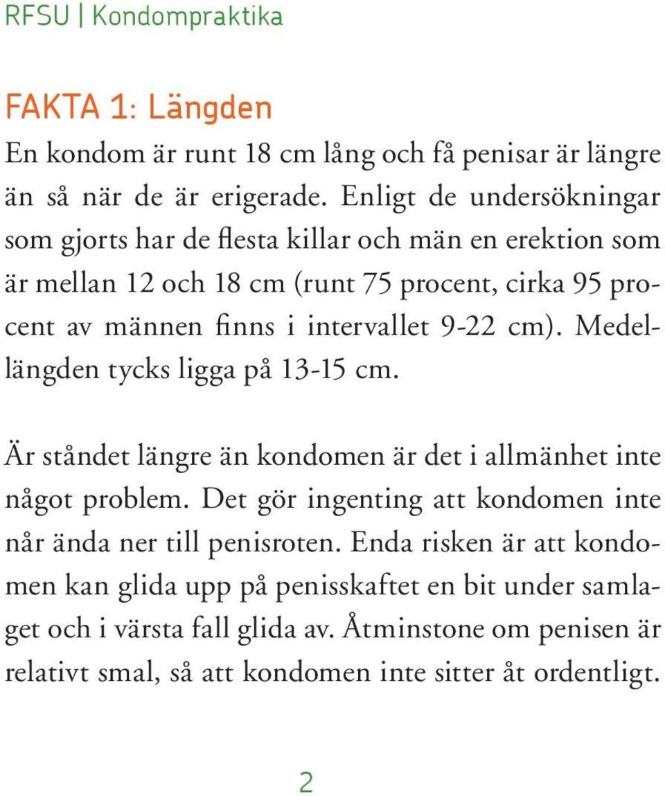 intervallet 9-22 cm). Medellängden tycks ligga på 13-15 cm. Är ståndet längre än kondomen är det i allmänhet inte något problem.