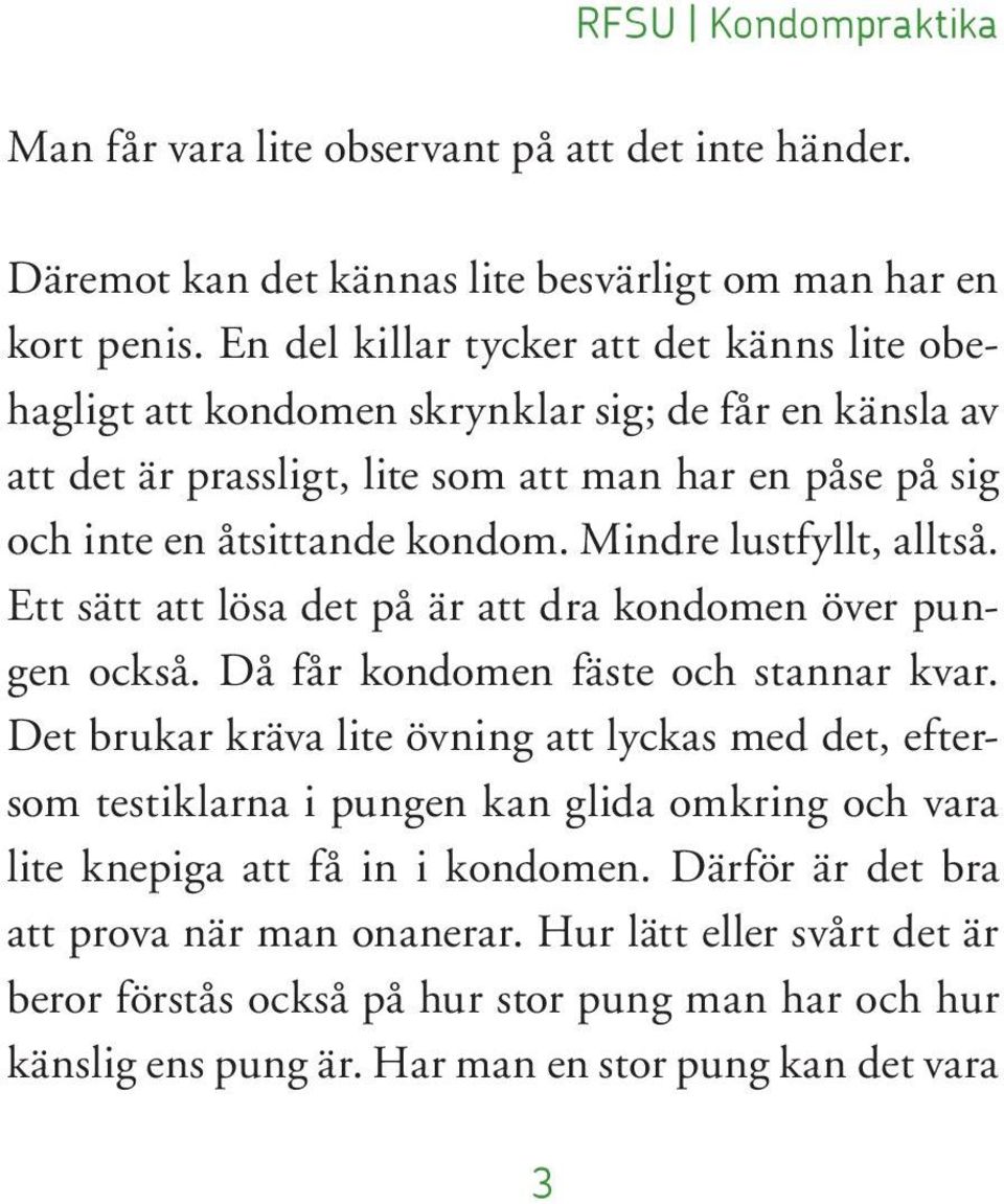 Mindre lustfyllt, alltså. Ett sätt att lösa det på är att dra kondomen över pungen också. Då får kondomen fäste och stannar kvar.