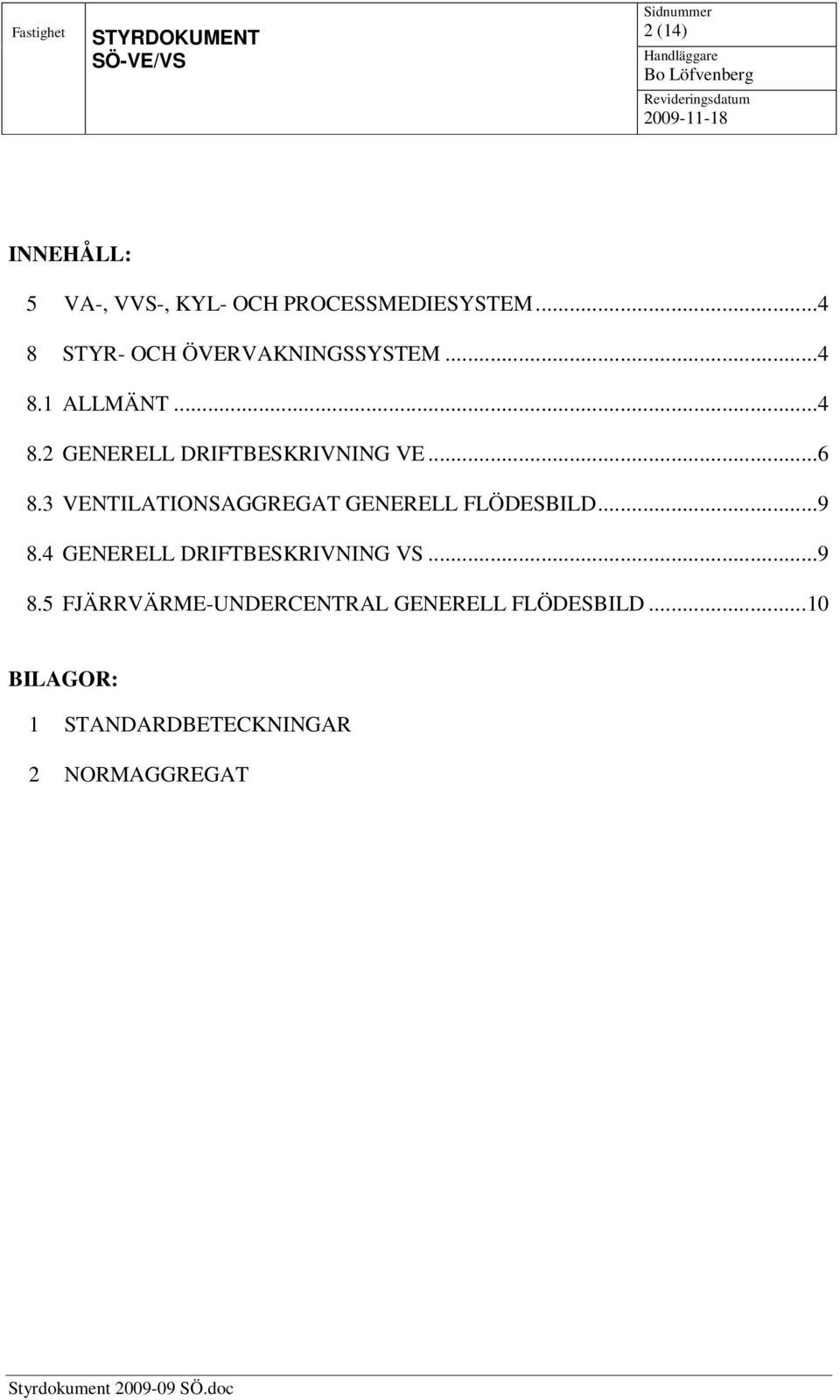..6 8.3 VENTILATIONSAGGREGAT GENERELL FLÖDESILD...9 8.
