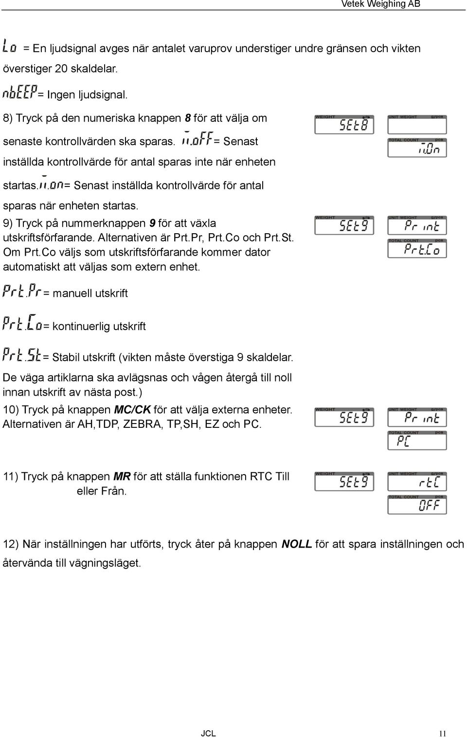 . = Senast inställda kontrollvärde för antal sparas när enheten startas. 9) Tryck på nummerknappen 9 för att växla utskriftsförfarande. Alternativen är Prt.Pr, Prt.Co och Prt.St. Om Prt.