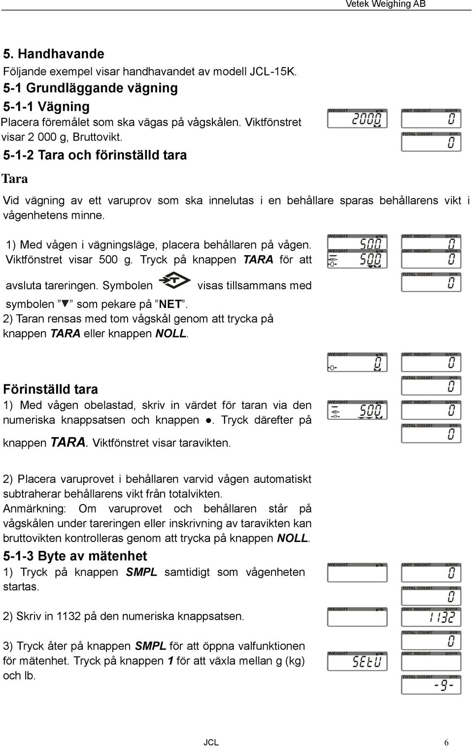 Viktfönstret visar 500 g. Tryck på knappen TARA för att avsluta tareringen. Symbolen visas tillsammans med symbolen som pekare på NET.