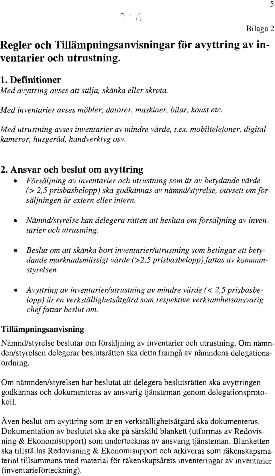 Ansvar och beslut om avyttring Försäljning av inventarier och utrustning som är av betydande värde (> 2,5 prisbasbelopp) ska godkännas av nämnd/styrelse, oavsett om försäljningen är extern eller