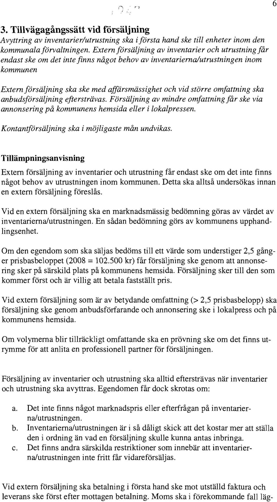 omfattning ska anbudsförsäljning eftersträvas. Försäljning av mindre omfattning får ske via annonsering på kommunens hemsida eller i lokalpressen. Kontantförsäljning ska i möjligaste mån undvikas.