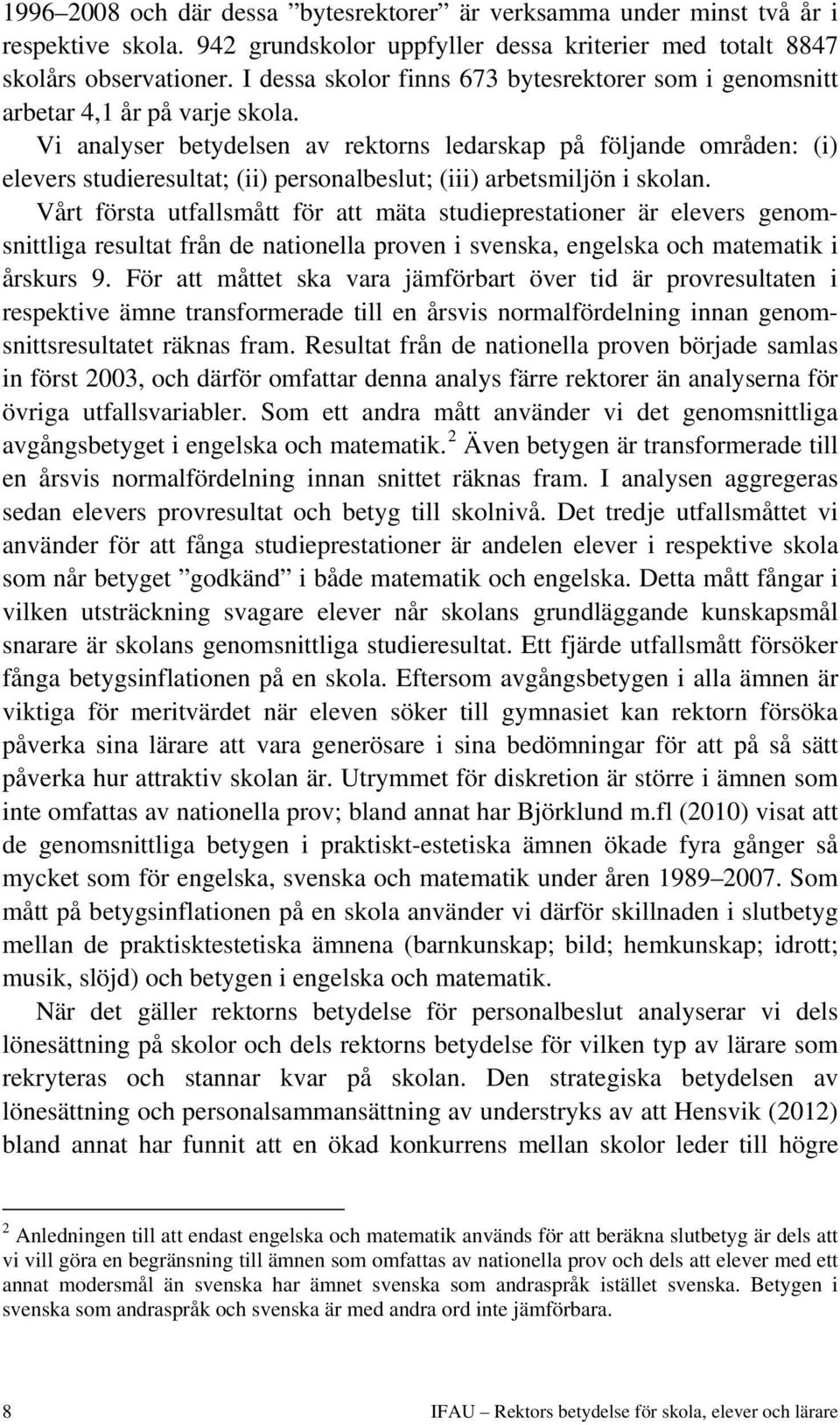 Vi analyser betydelsen av rektorns ledarskap på följande områden: (i) elevers studieresultat; (ii) personalbeslut; (iii) arbetsmiljön i skolan.