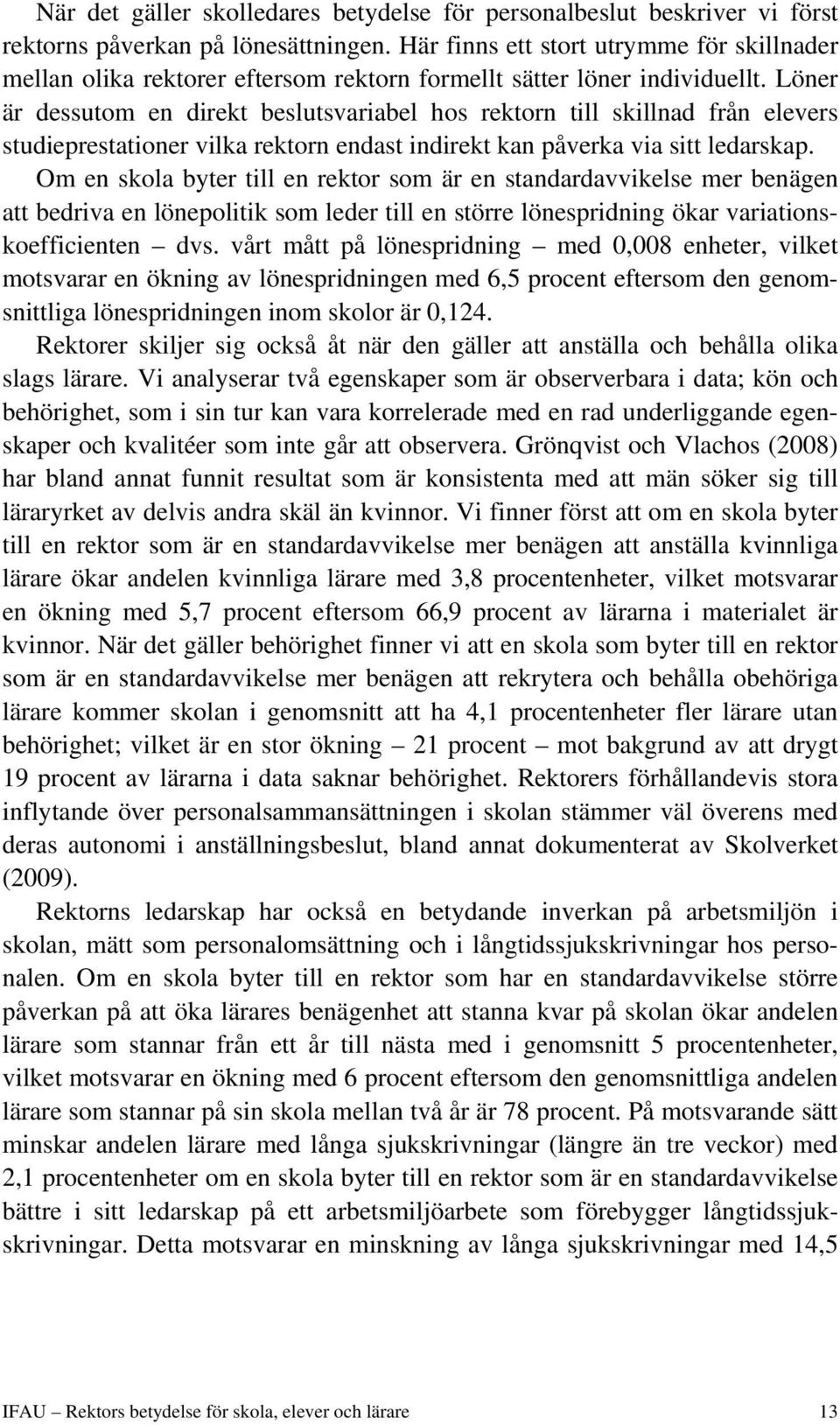 Löner är dessutom en direkt beslutsvariabel hos rektorn till skillnad från elevers studieprestationer vilka rektorn endast indirekt kan påverka via sitt ledarskap.