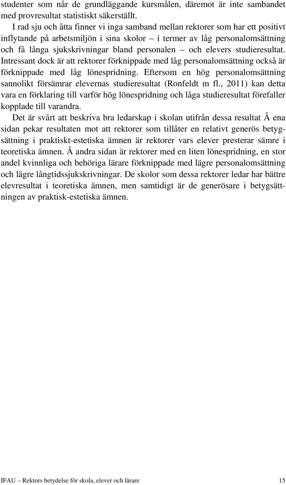 personalen och elevers studieresultat. Intressant dock är att rektorer förknippade med låg personalomsättning också är förknippade med låg lönespridning.