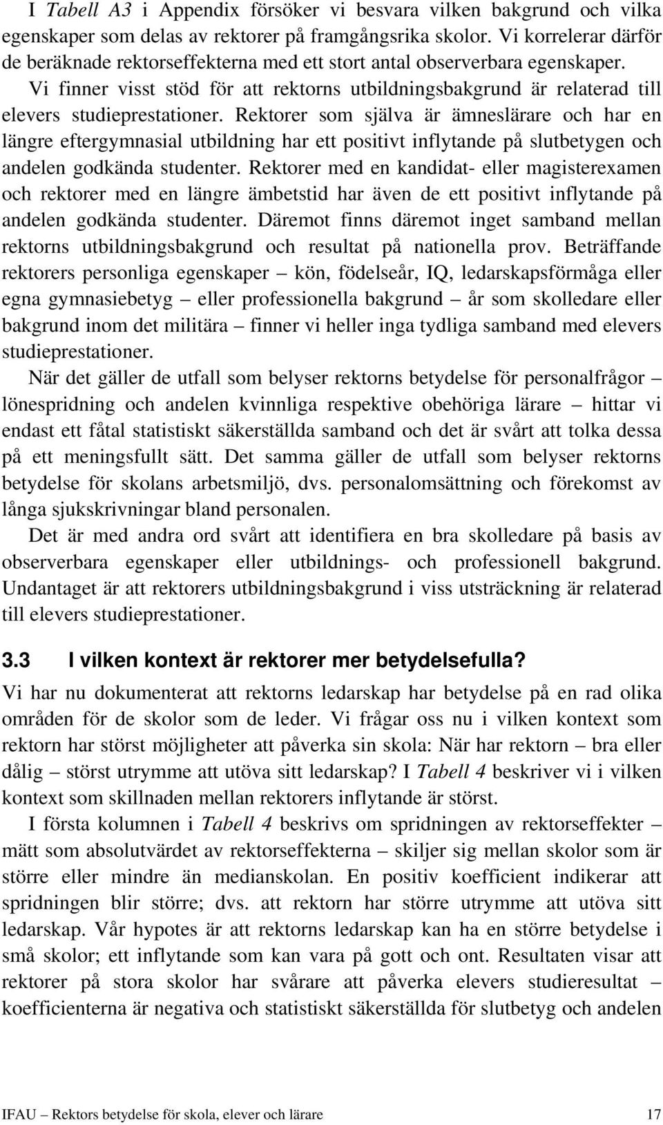 Rektorer som själva är ämneslärare och har en längre eftergymnasial utbildning har ett positivt inflytande på slutbetygen och andelen godkända studenter.