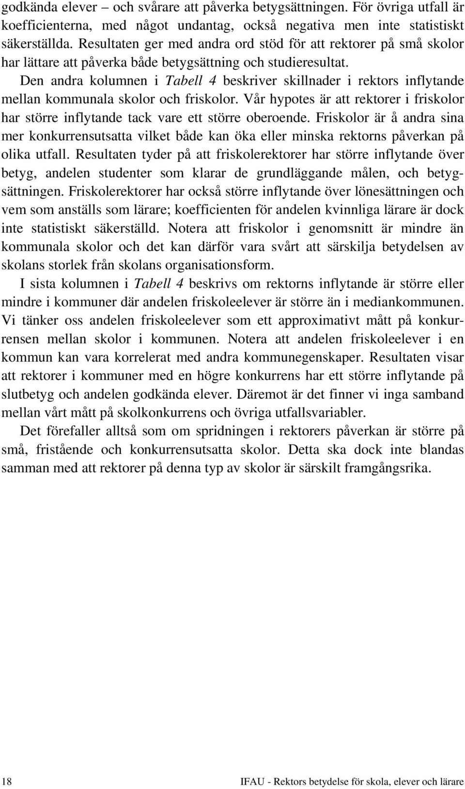 Den andra kolumnen i Tabell 4 beskriver skillnader i rektors inflytande mellan kommunala skolor och friskolor.