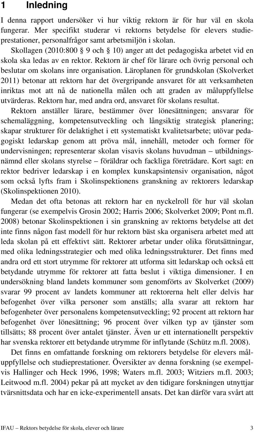 Skollagen (2010:800 9 och 10) anger att det pedagogiska arbetet vid en skola ska ledas av en rektor. Rektorn är chef för lärare och övrig personal och beslutar om skolans inre organisation.