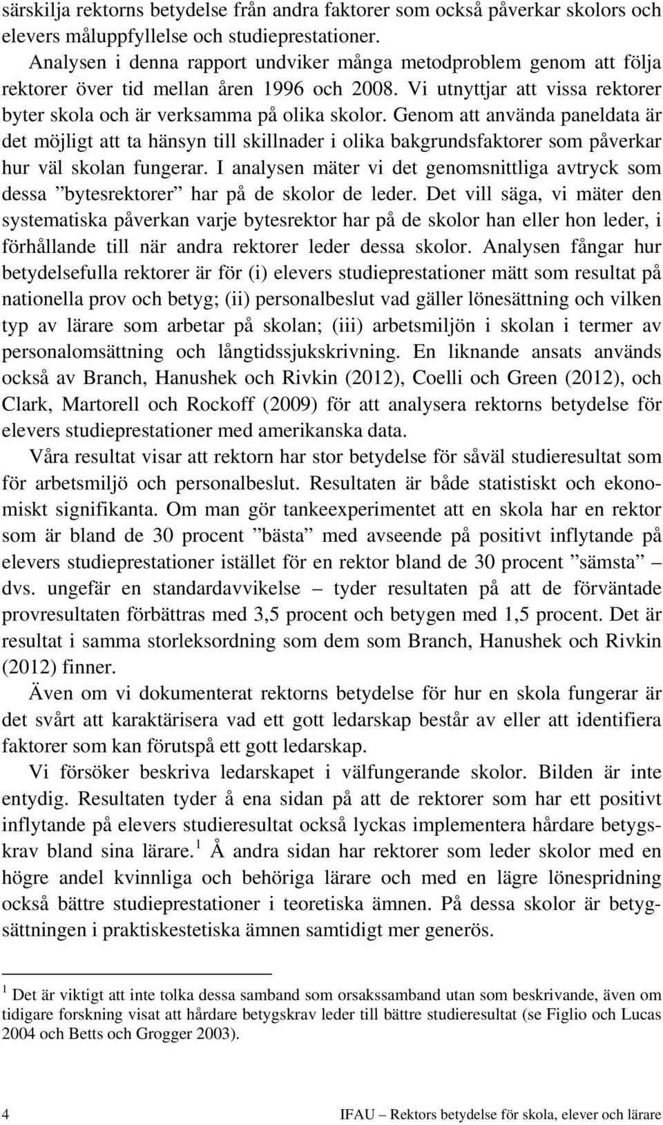 Genom att använda paneldata är det möjligt att ta hänsyn till skillnader i olika bakgrundsfaktorer som påverkar hur väl skolan fungerar.