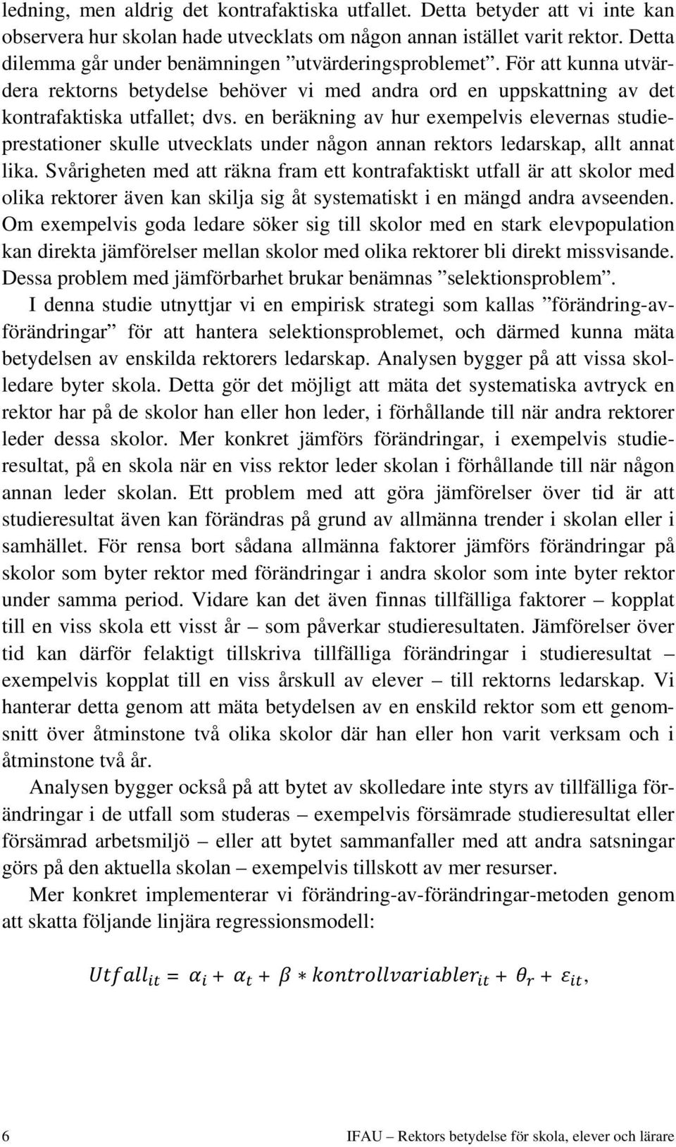 en beräkning av hur exempelvis elevernas studieprestationer skulle utvecklats under någon annan rektors ledarskap, allt annat lika.