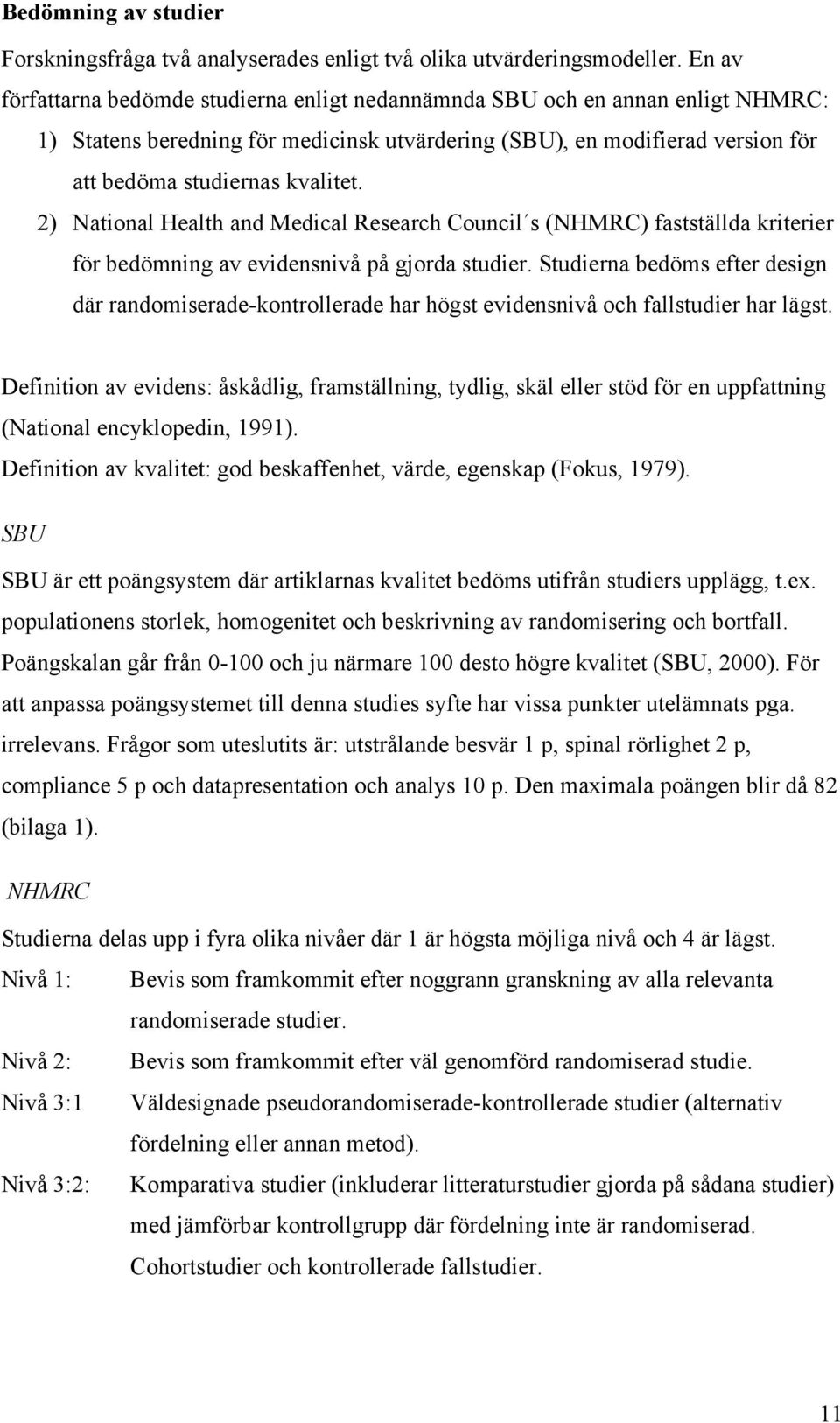 2) National Health and Medical Research Council s (NHMRC) fastställda kriterier för bedömning av evidensnivå på gjorda studier.