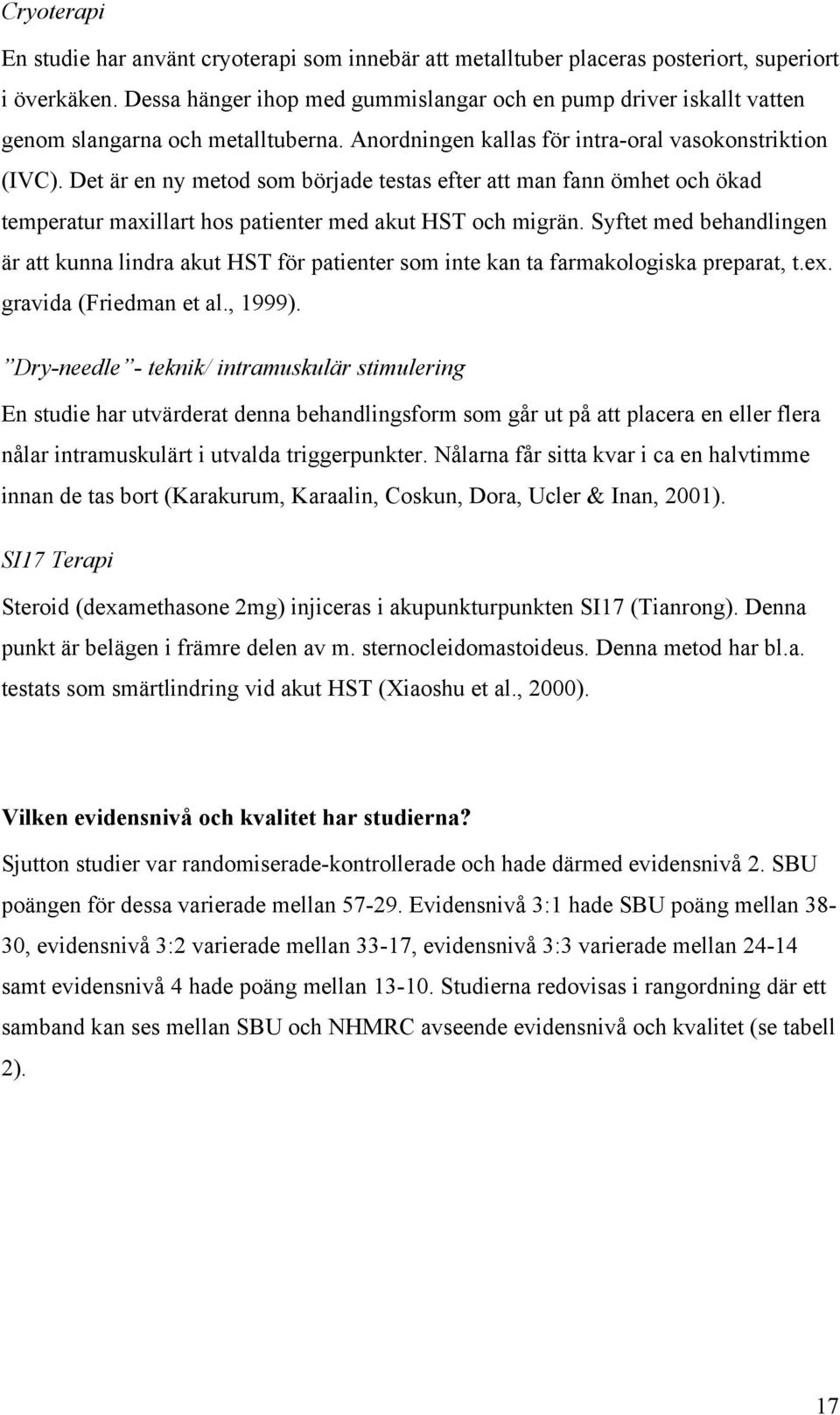 Det är en ny metod som började testas efter att man fann ömhet och ökad temperatur maxillart hos patienter med akut HST och migrän.