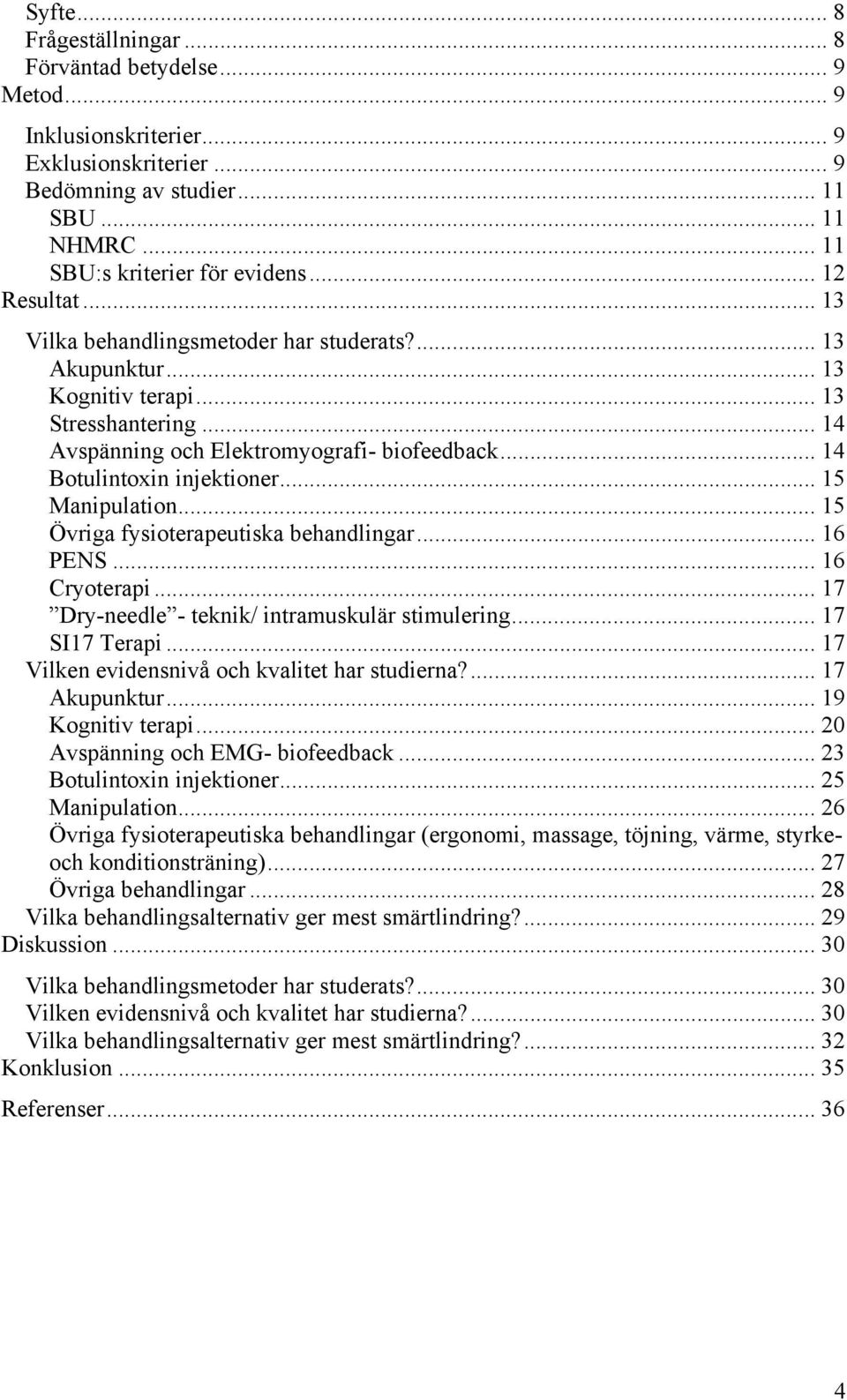 .. 14 Botulintoxin injektioner... 15 Manipulation... 15 Övriga fysioterapeutiska behandlingar... 16 PENS... 16 Cryoterapi... 17 Dry-needle - teknik/ intramuskulär stimulering... 17 SI17 Terapi.