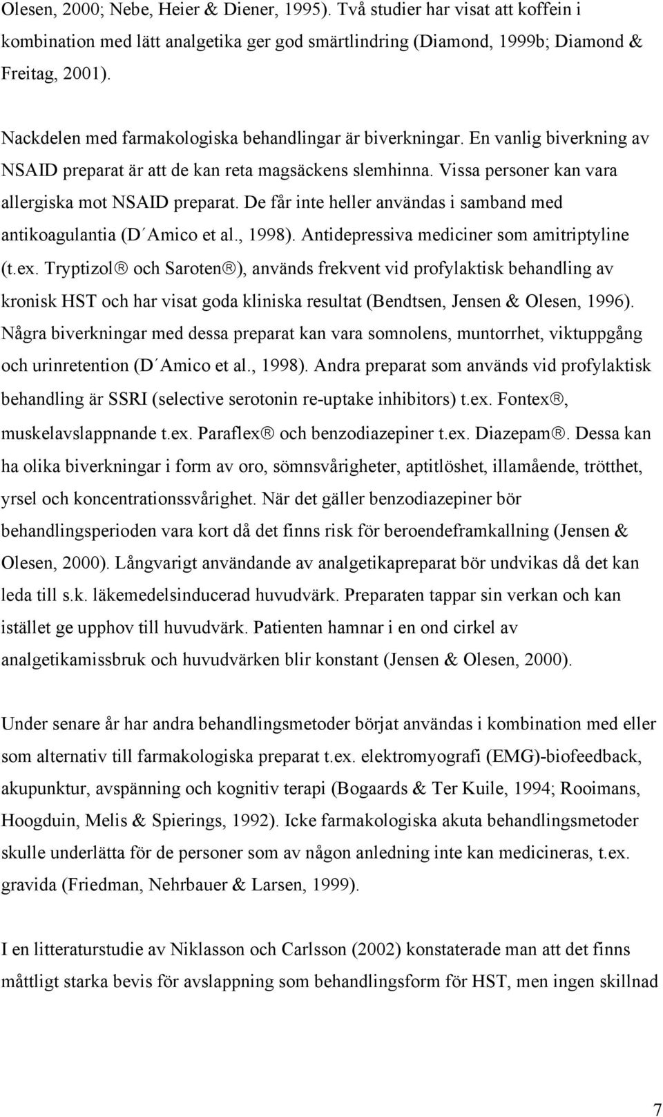 De får inte heller användas i samband med antikoagulantia (D Amico et al., 1998). Antidepressiva mediciner som amitriptyline (t.ex.