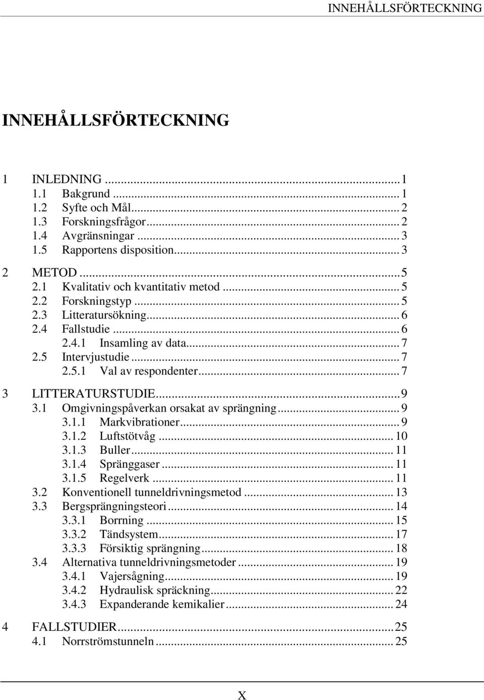 .. 7 3 LITTERATURSTUDIE... 9 3.1 Omgivningspåverkan orsakat av sprängning... 9 3.1.1 Markvibrationer... 9 3.1.2 Luftstötvåg... 10 3.1.3 Buller... 11 3.1.4 Spränggaser... 11 3.1.5 Regelverk... 11 3.2 Konventionell tunneldrivningsmetod.