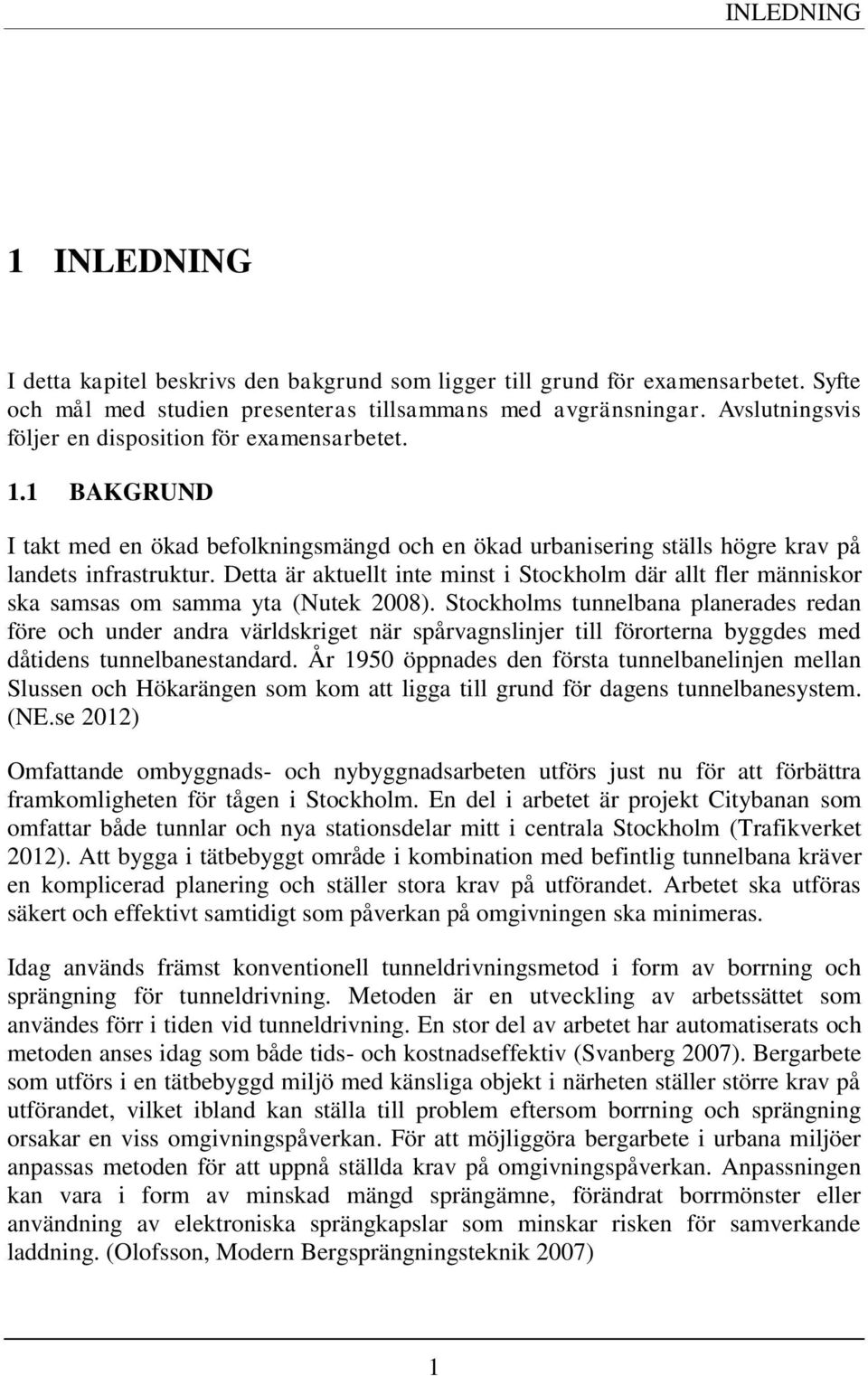 Detta är aktuellt inte minst i Stockholm där allt fler människor ska samsas om samma yta (Nutek 2008).