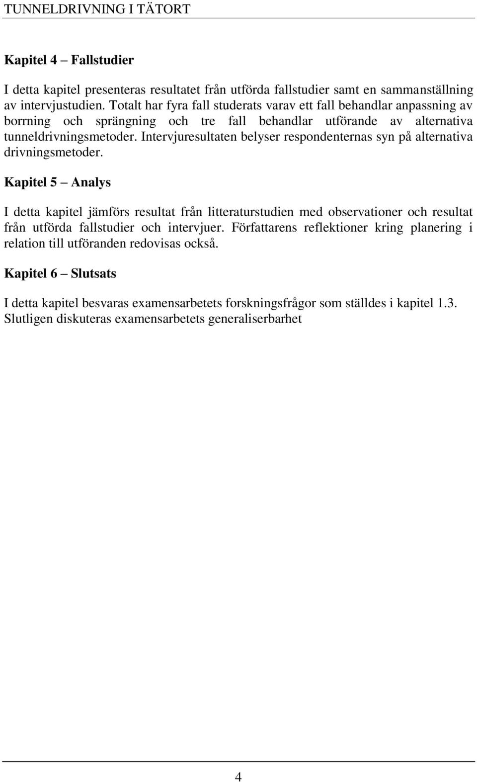 Intervjuresultaten belyser respondenternas syn på alternativa drivningsmetoder.