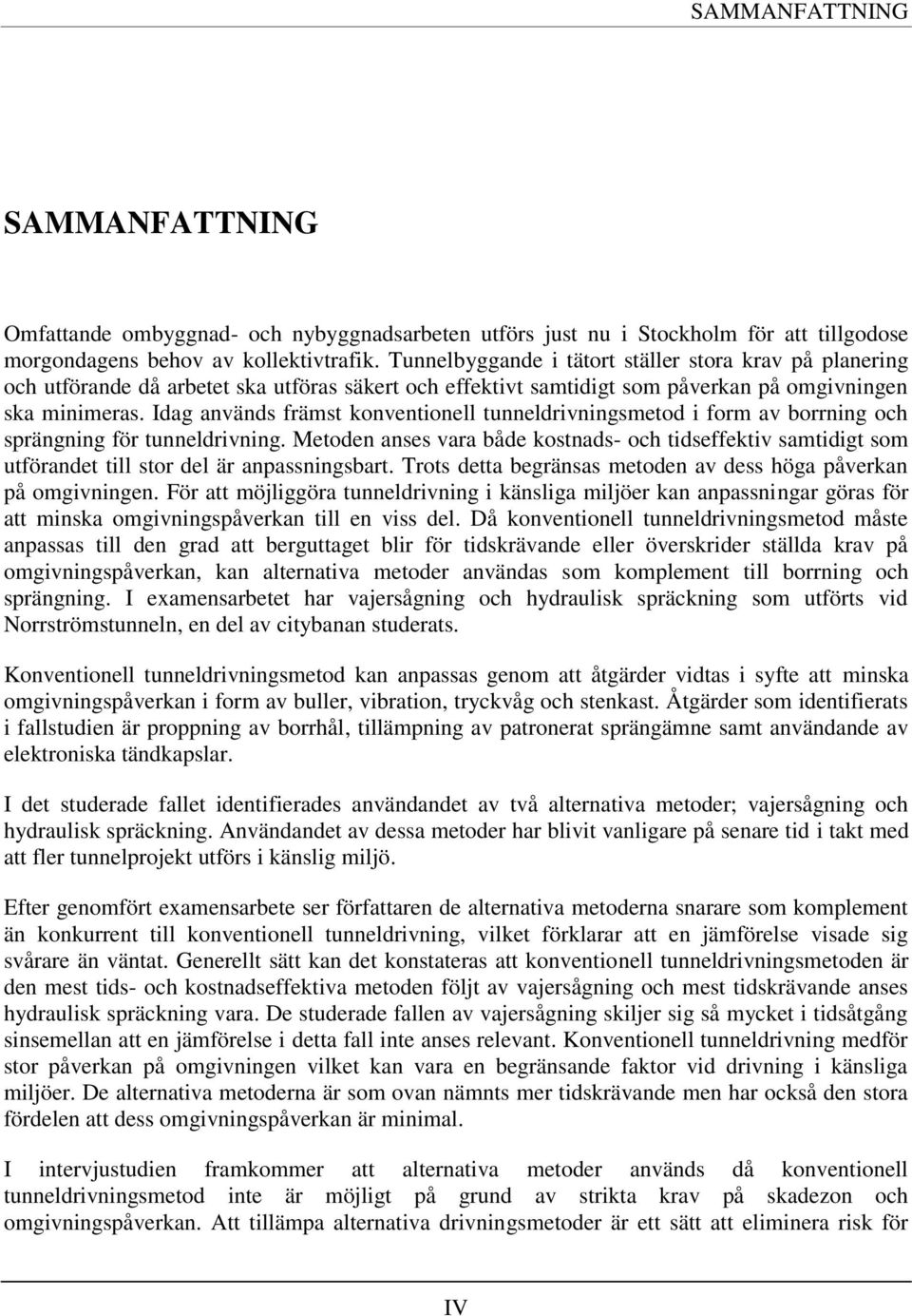 Idag används främst konventionell tunneldrivningsmetod i form av borrning och sprängning för tunneldrivning.