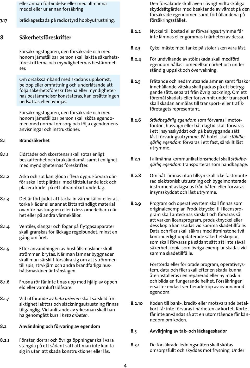 Om orsakssamband med skadans uppkomst, belopp eller omfattning och underlåtande att följa säkerhetsföreskrifterna eller myndigheternas bestämmelser konstateras, kan ersättningen nedsättas eller