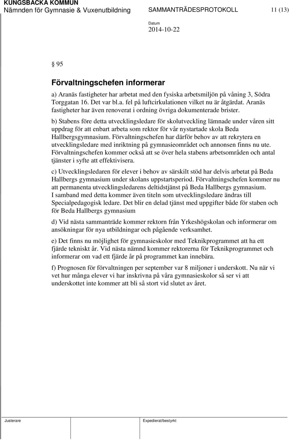 b) Stabens före detta utvecklingsledare för skolutveckling lämnade under våren sitt uppdrag för att enbart arbeta som rektor för vår nystartade skola Beda Hallbergsgymnasium.