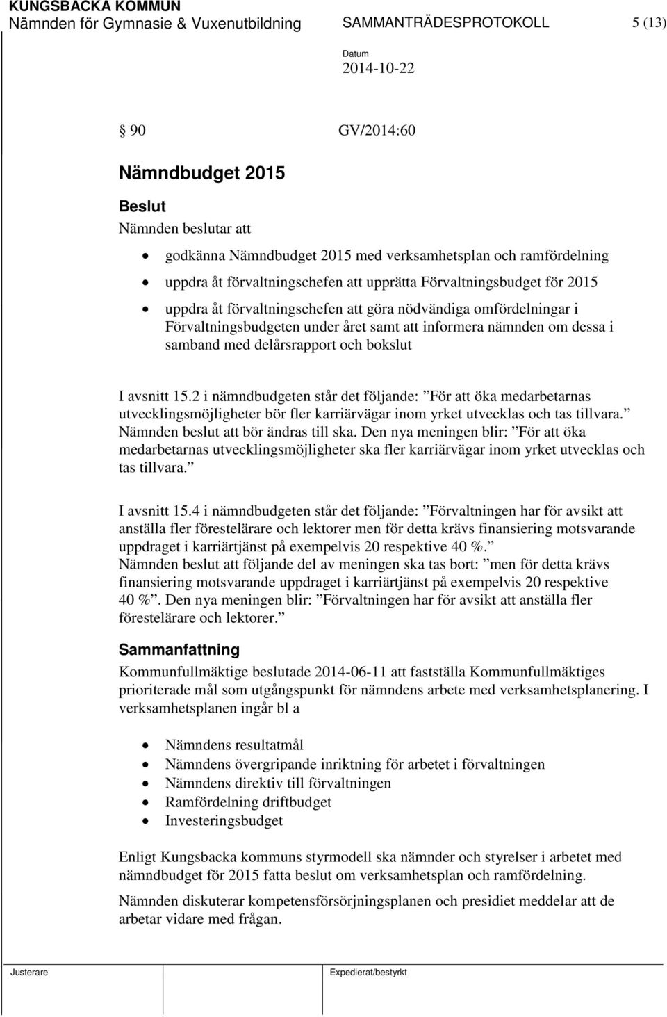 samband med delårsrapport och bokslut I avsnitt 15.2 i nämndbudgeten står det följande: För att öka medarbetarnas utvecklingsmöjligheter bör fler karriärvägar inom yrket utvecklas och tas tillvara.