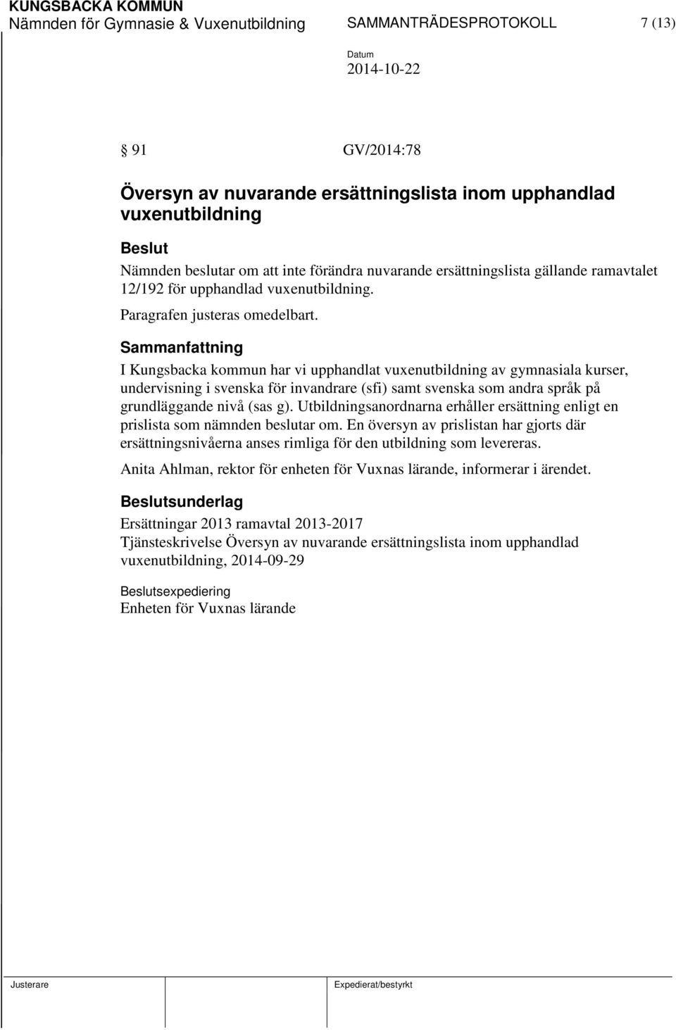 I Kungsbacka kommun har vi upphandlat vuxenutbildning av gymnasiala kurser, undervisning i svenska för invandrare (sfi) samt svenska som andra språk på grundläggande nivå (sas g).