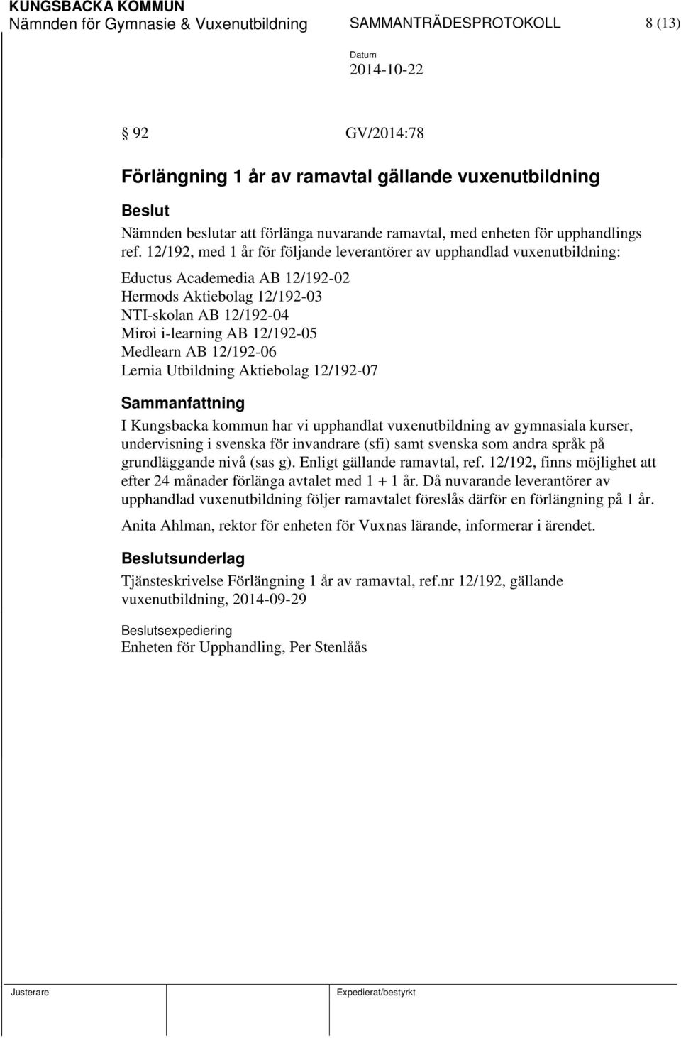 12/192, med 1 år för följande leverantörer av upphandlad vuxenutbildning: Eductus Academedia AB 12/192-02 Hermods Aktiebolag 12/192-03 NTI-skolan AB 12/192-04 Miroi i-learning AB 12/192-05 Medlearn