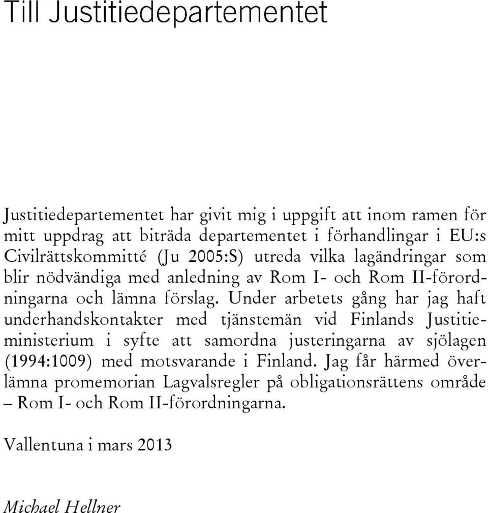 Under arbetets gång har jag haft underhandskontakter med tjänstemän vid Finlands Justitieministerium i syfte att samordna justeringarna av sjölagen