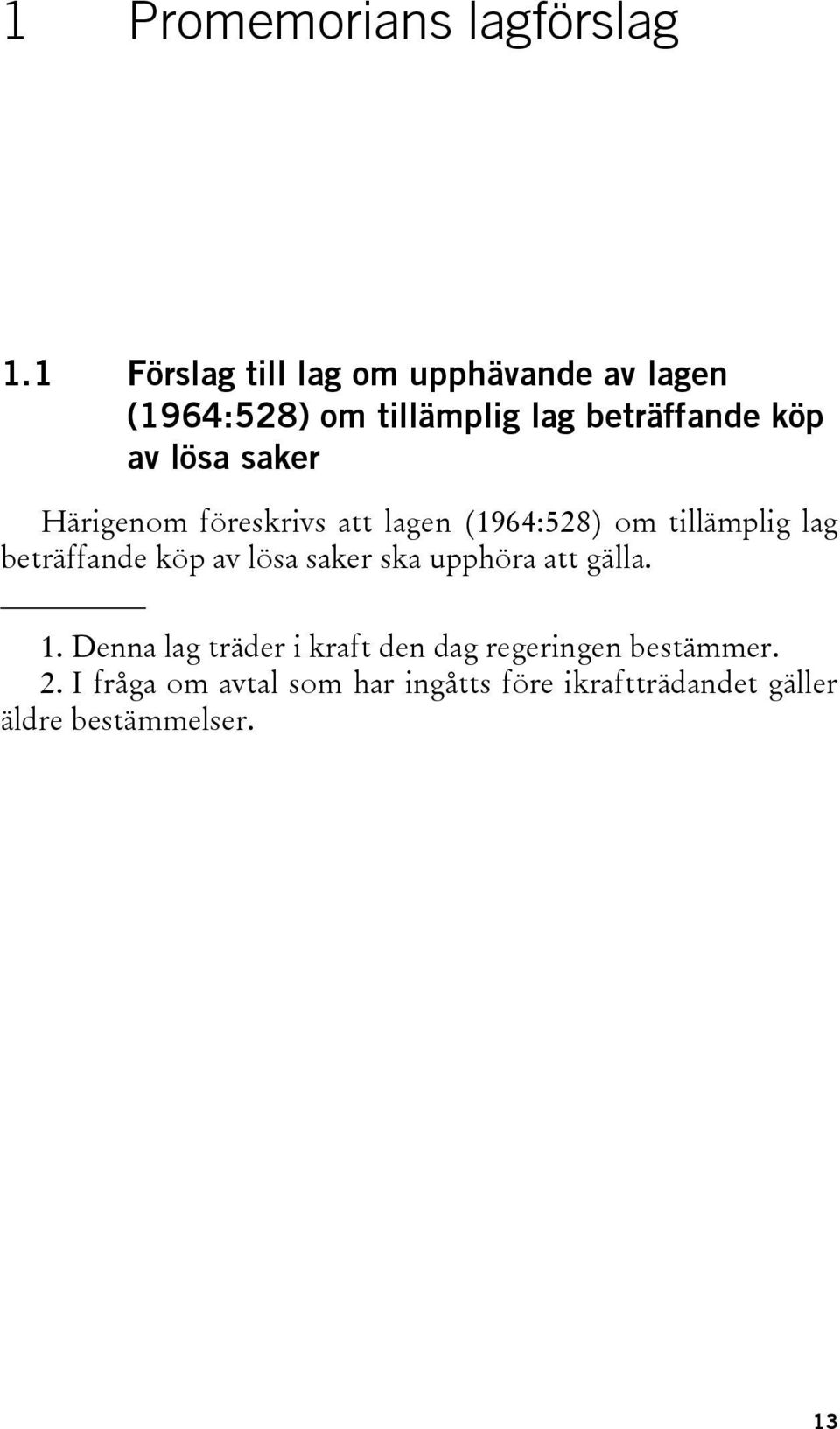 saker Härigenom föreskrivs att lagen (1964:528) om tillämplig lag beträffande köp av lösa saker