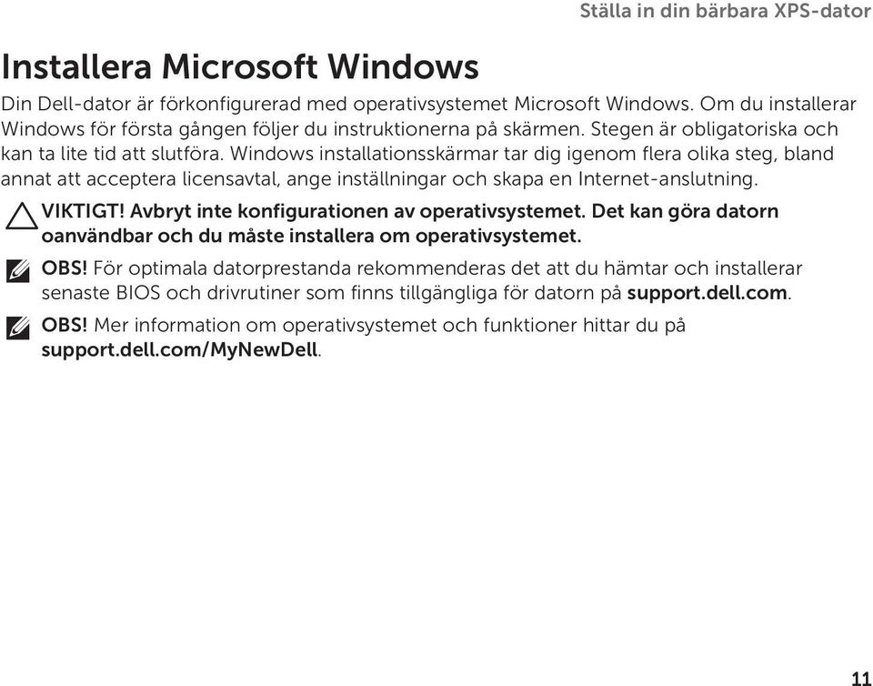 Windows installationsskärmar tar dig igenom flera olika steg, bland annat att acceptera licensavtal, ange inställningar och skapa en Internet-anslutning. VIKTIGT!