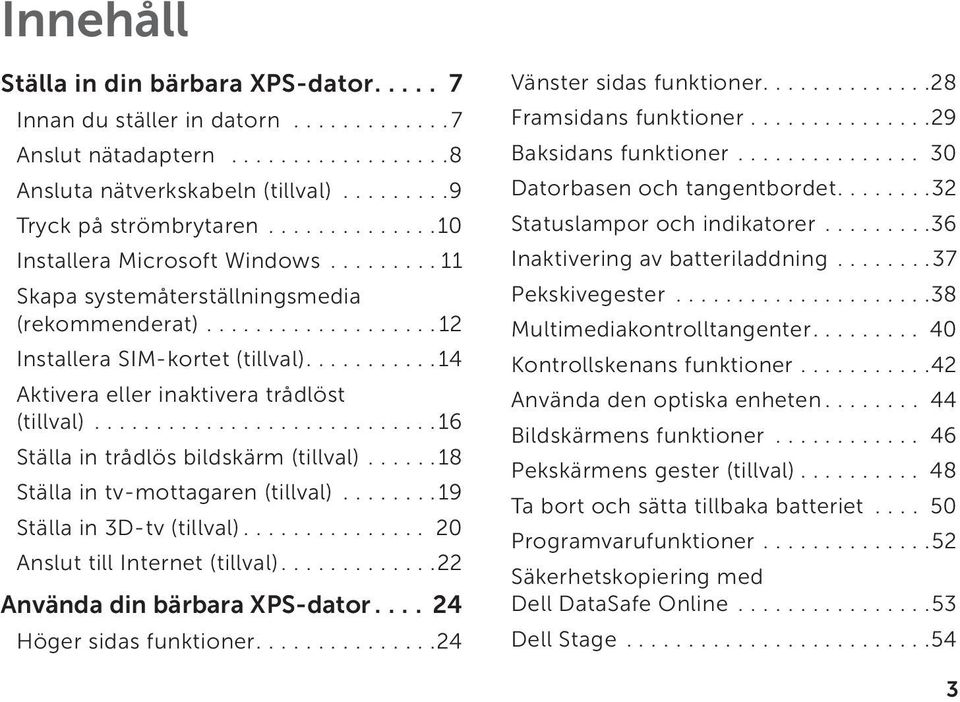 ......... 14 Aktivera eller inaktivera trådlöst (tillval)............................ 16 Ställa in trådlös bildskärm (tillval)...... 18 Ställa in tv-mottagaren (tillval)........ 19 Ställa in 3D-tv (tillval).