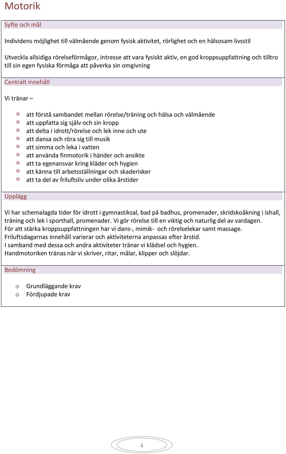 idrtt/rörelse ch lek inne ch ute att dansa ch röra sig till musik att simma ch leka i vatten att använda finmtrik i händer ch ansikte att ta egenansvar kring kläder ch hygien att känna till