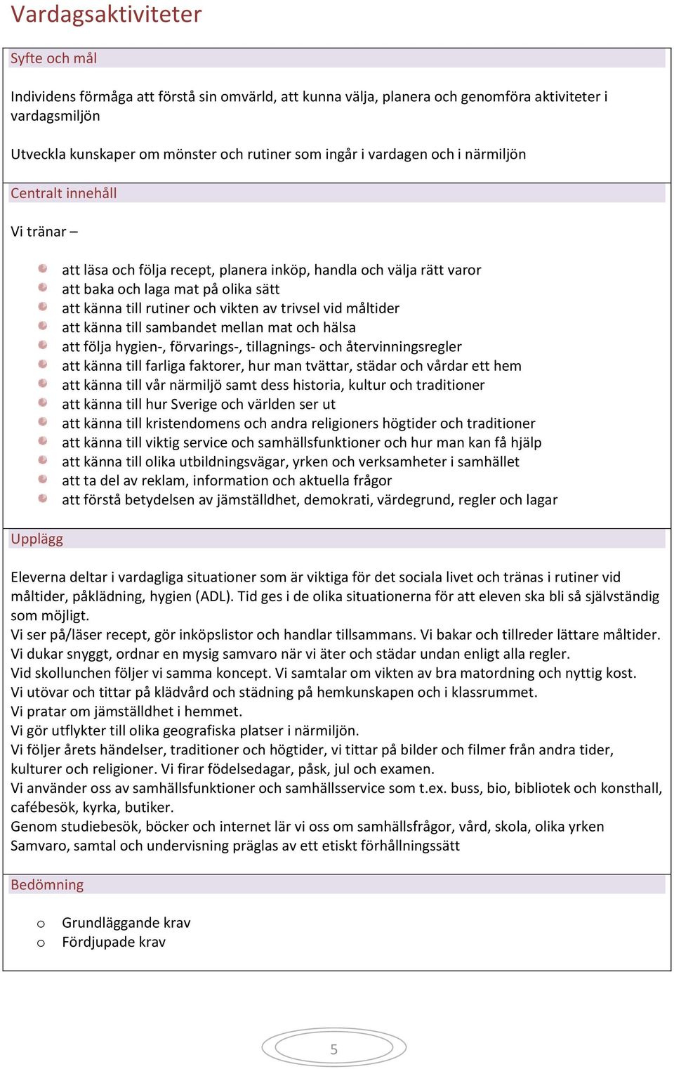 mellan mat ch hälsa att följa hygien-, förvarings-, tillagnings- ch återvinningsregler att känna till farliga faktrer, hur man tvättar, städar ch vårdar ett hem att känna till vår närmiljö samt dess