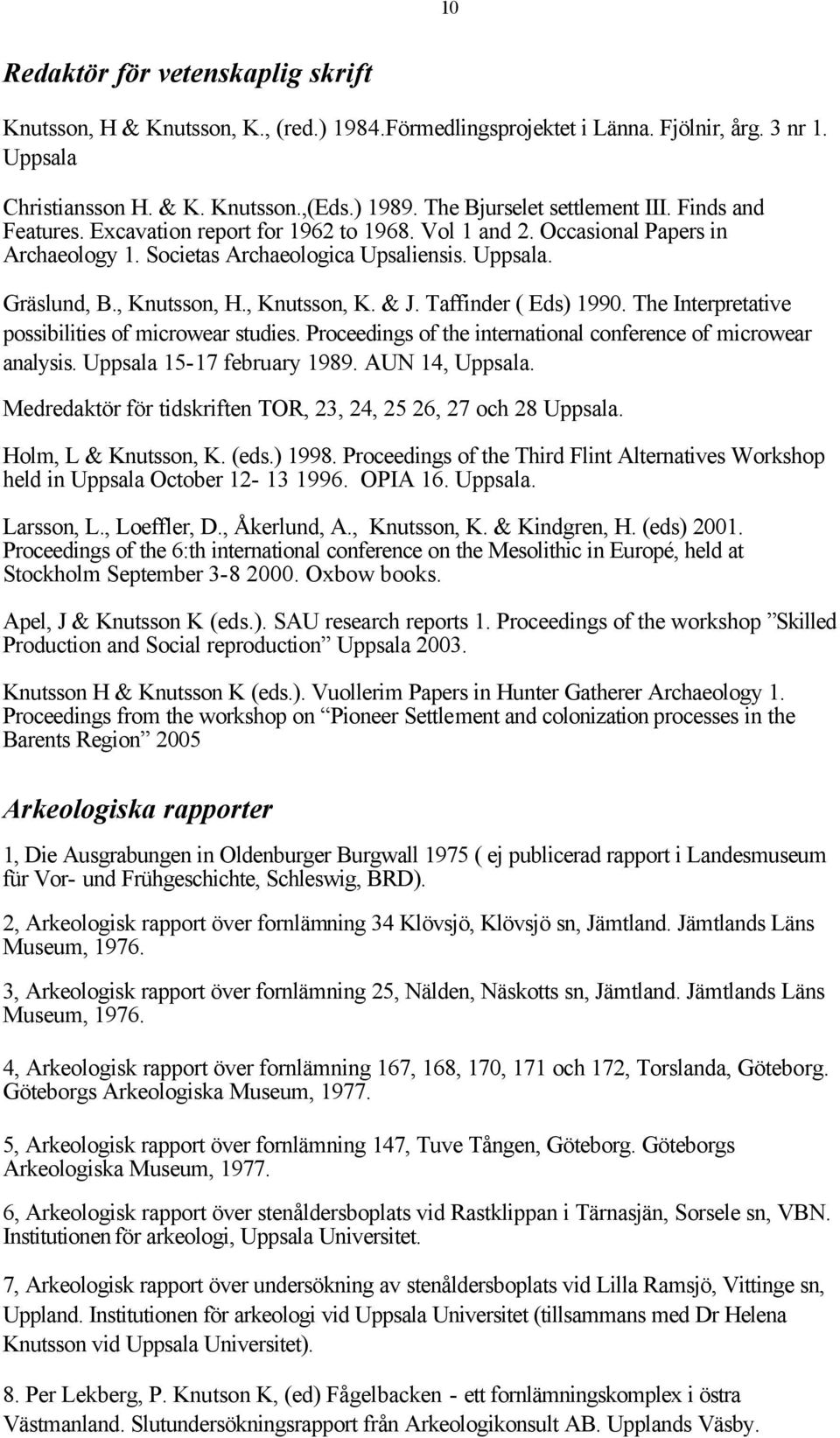 , Knutsson, H., Knutsson, K. & J. Taffinder ( Eds) 1990. The Interpretative possibilities of microwear studies. Proceedings of the international conference of microwear analysis.