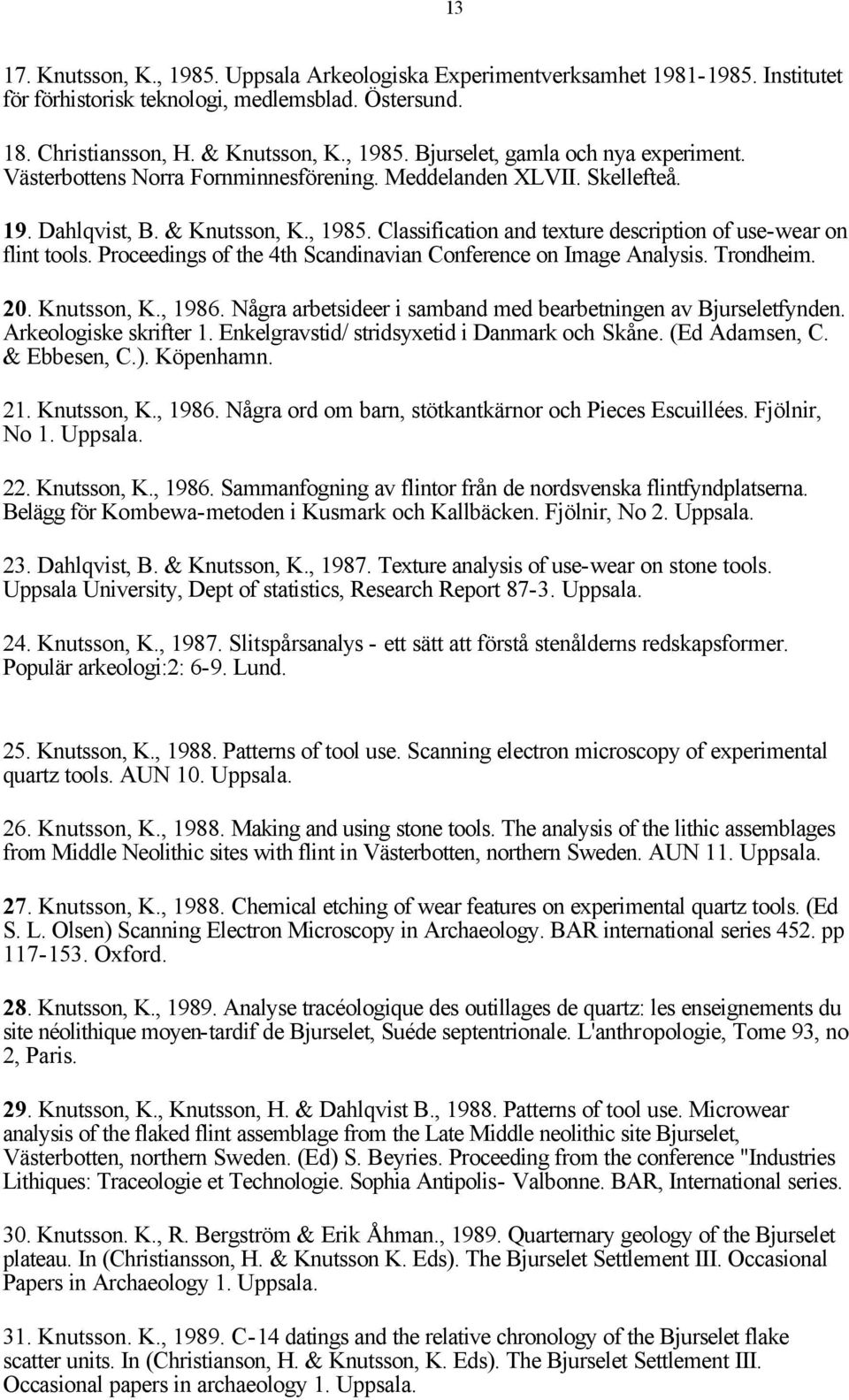 Proceedings of the 4th Scandinavian Conference on Image Analysis. Trondheim. 20. Knutsson, K., 1986. Några arbetsideer i samband med bearbetningen av Bjurseletfynden. Arkeologiske skrifter 1.